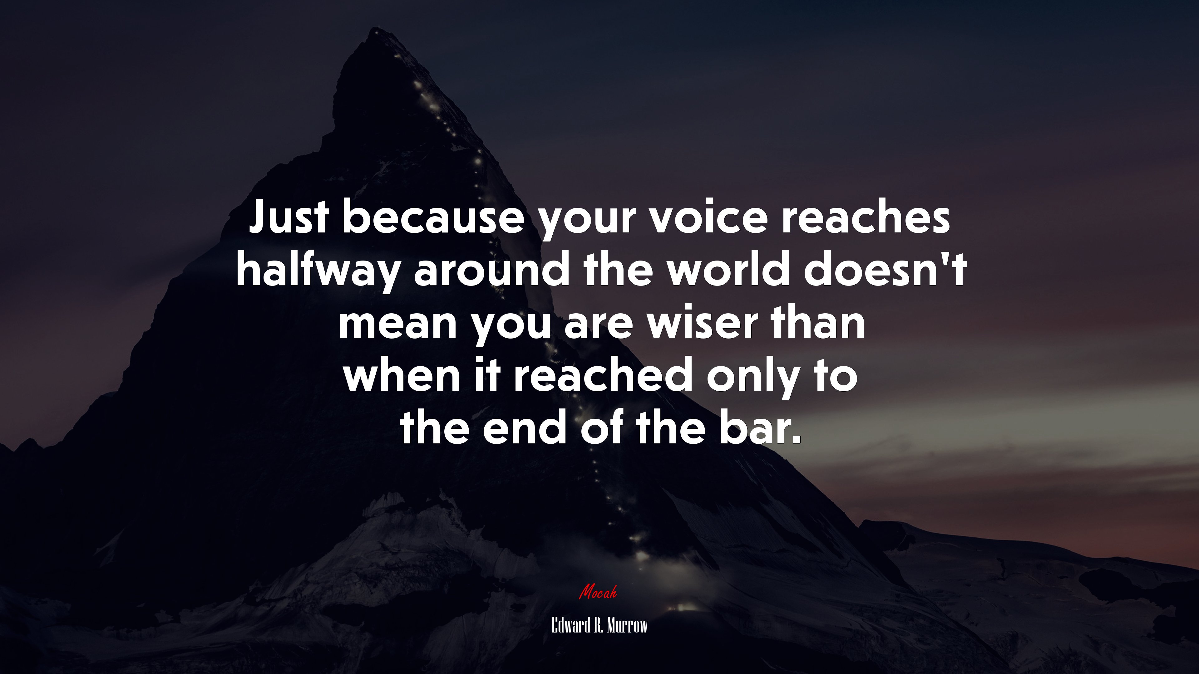 Just because your voice reaches halfway around the world doesn’t mean you are wiser than when it reached only to the end of the bar. | Edward R. Murrow quote HD Wallpaper