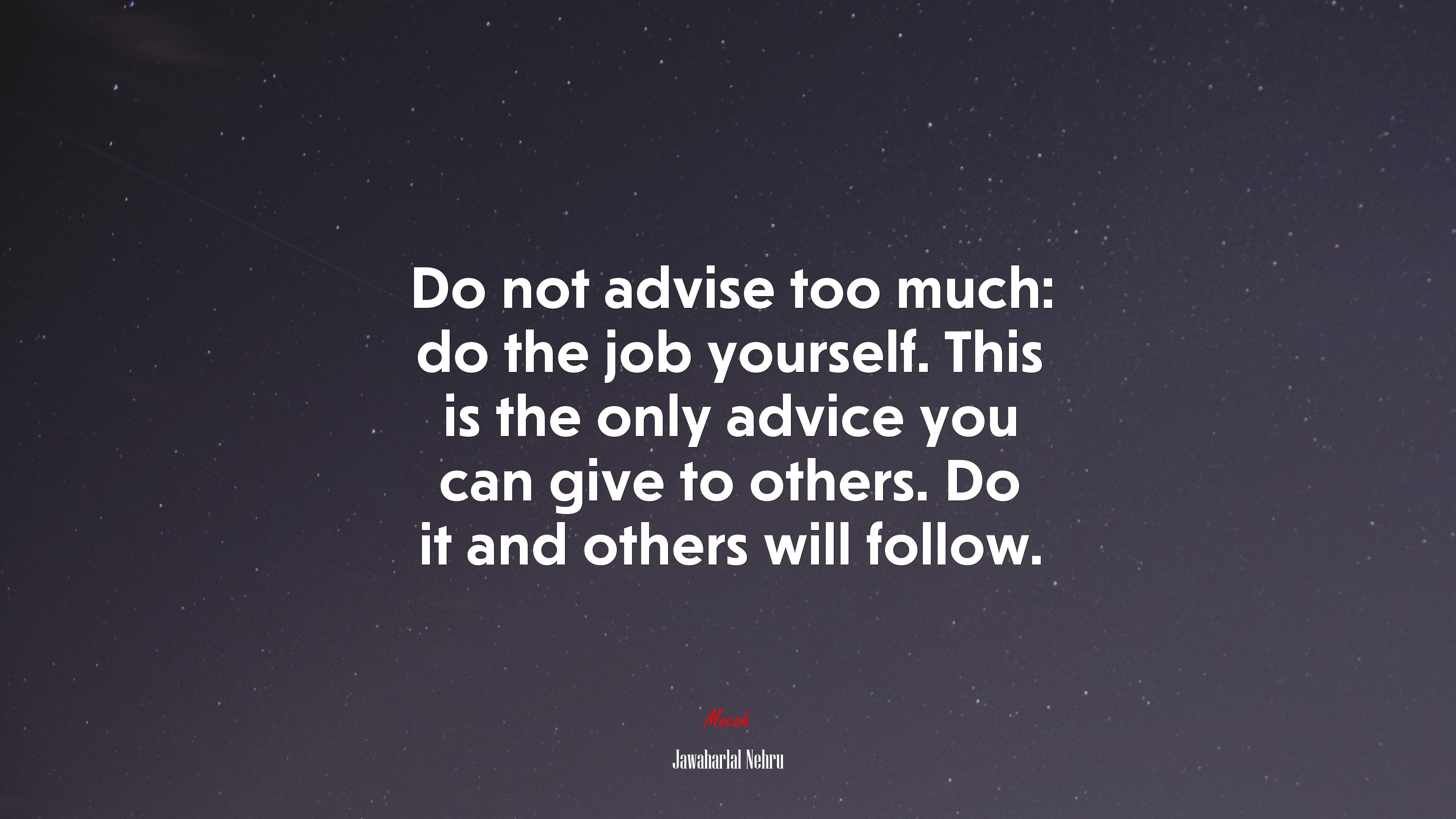 Do not advise too much: do the job yourself. This is the only advice you can give to others. Do it and others will follow. | Jawaharlal Nehru quote HD Wallpaper