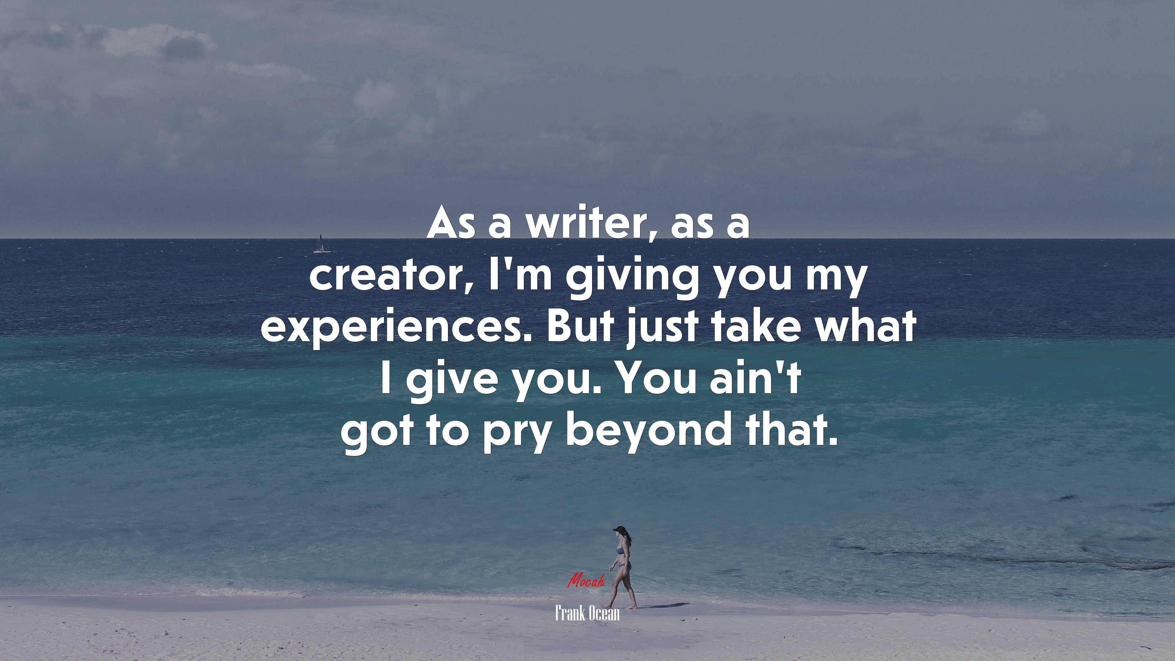 As a writer, as a creator, I’m giving you my experiences. But just take what I give you. You ain’t got to pry beyond that. | Frank Ocean quote HD Wallpaper