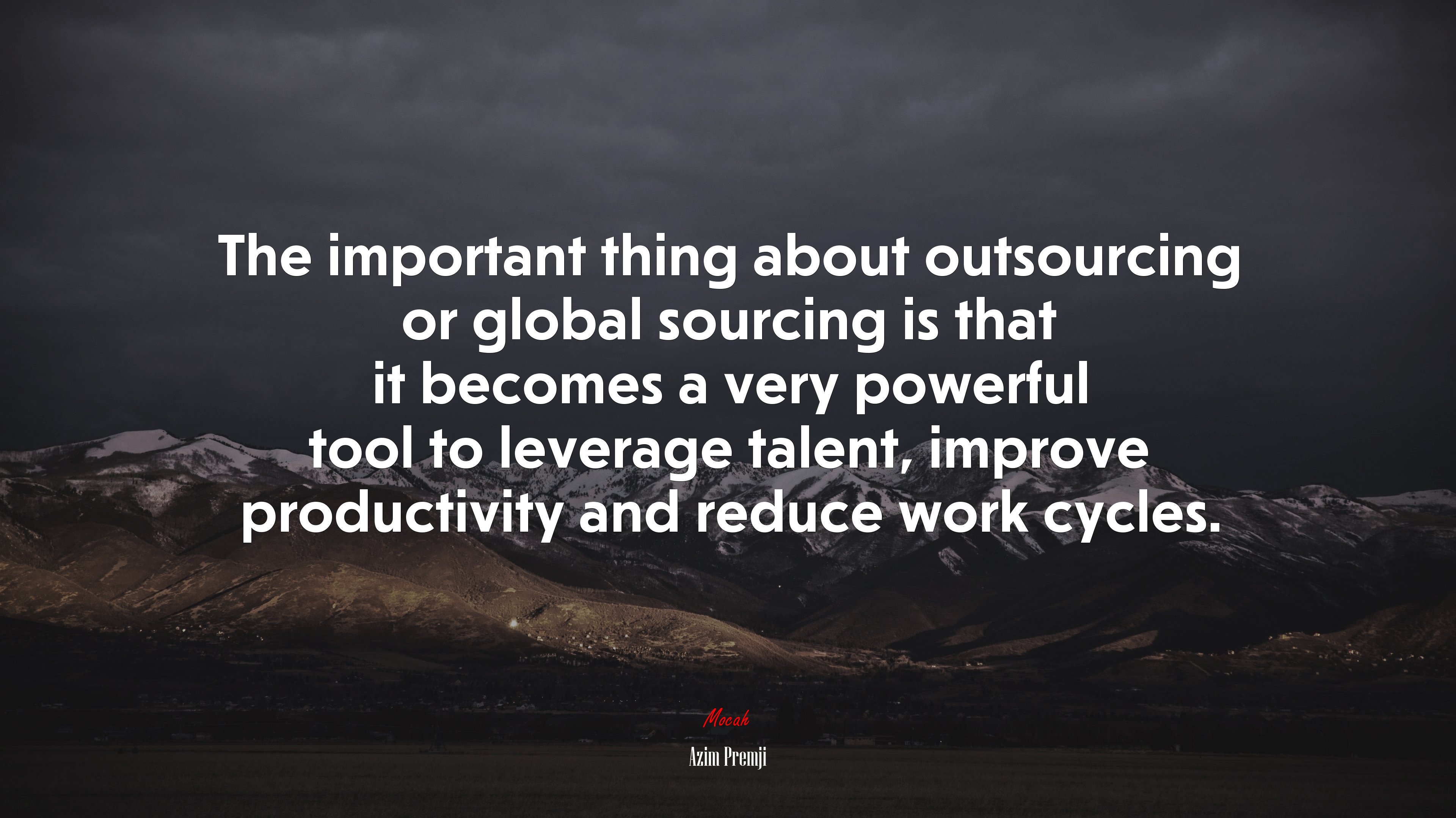 The important thing about outsourcing or global sourcing is that it becomes a very powerful tool to leverage talent, improve productivity and reduce work cycles. | Azim Premji quote HD Wallpaper
