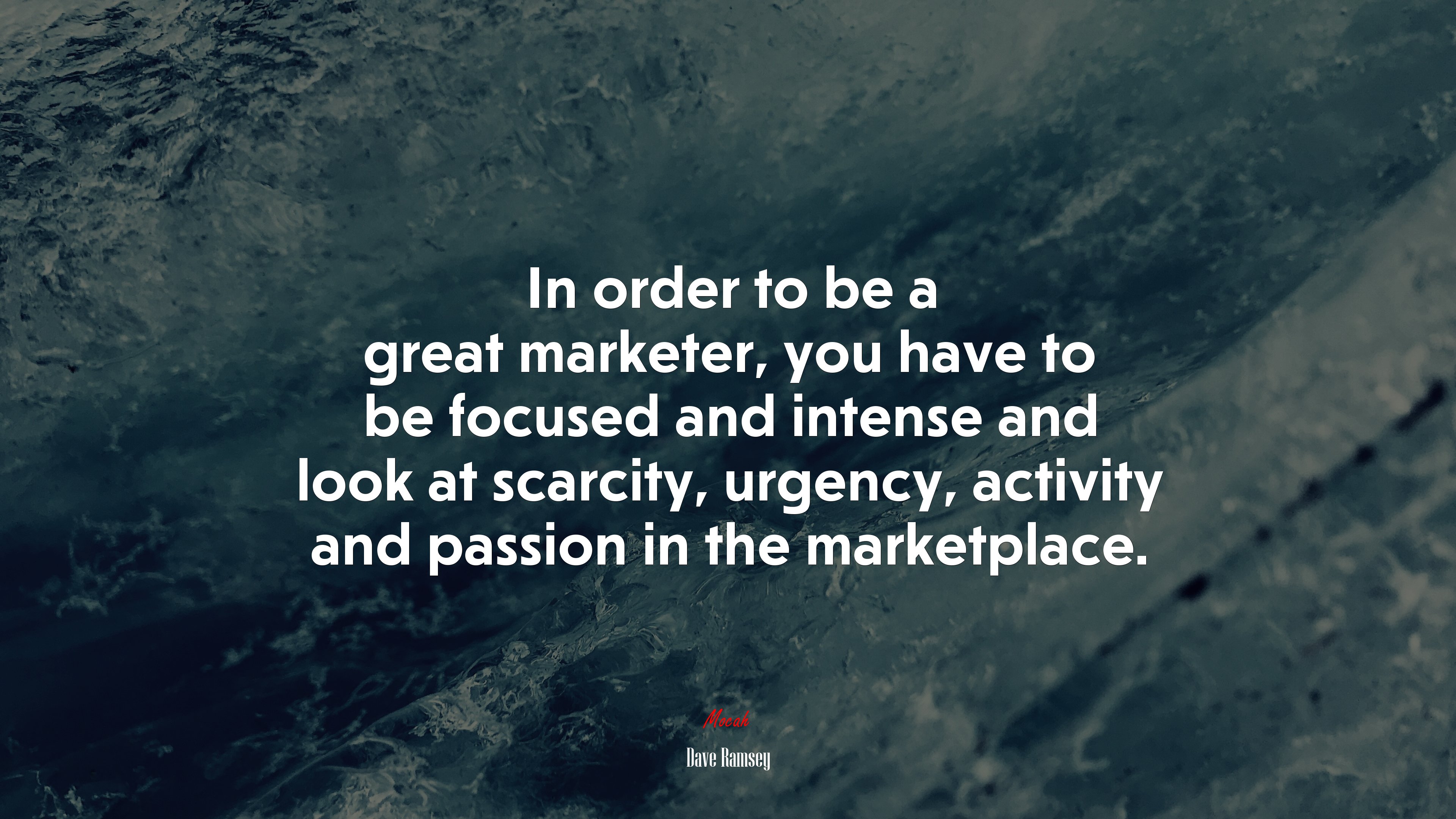 In order to be a great marketer, you have to be focused and intense and look at scarcity, urgency, activity and passion in the marketplace. | Dave Ramsey quote HD Wallpaper