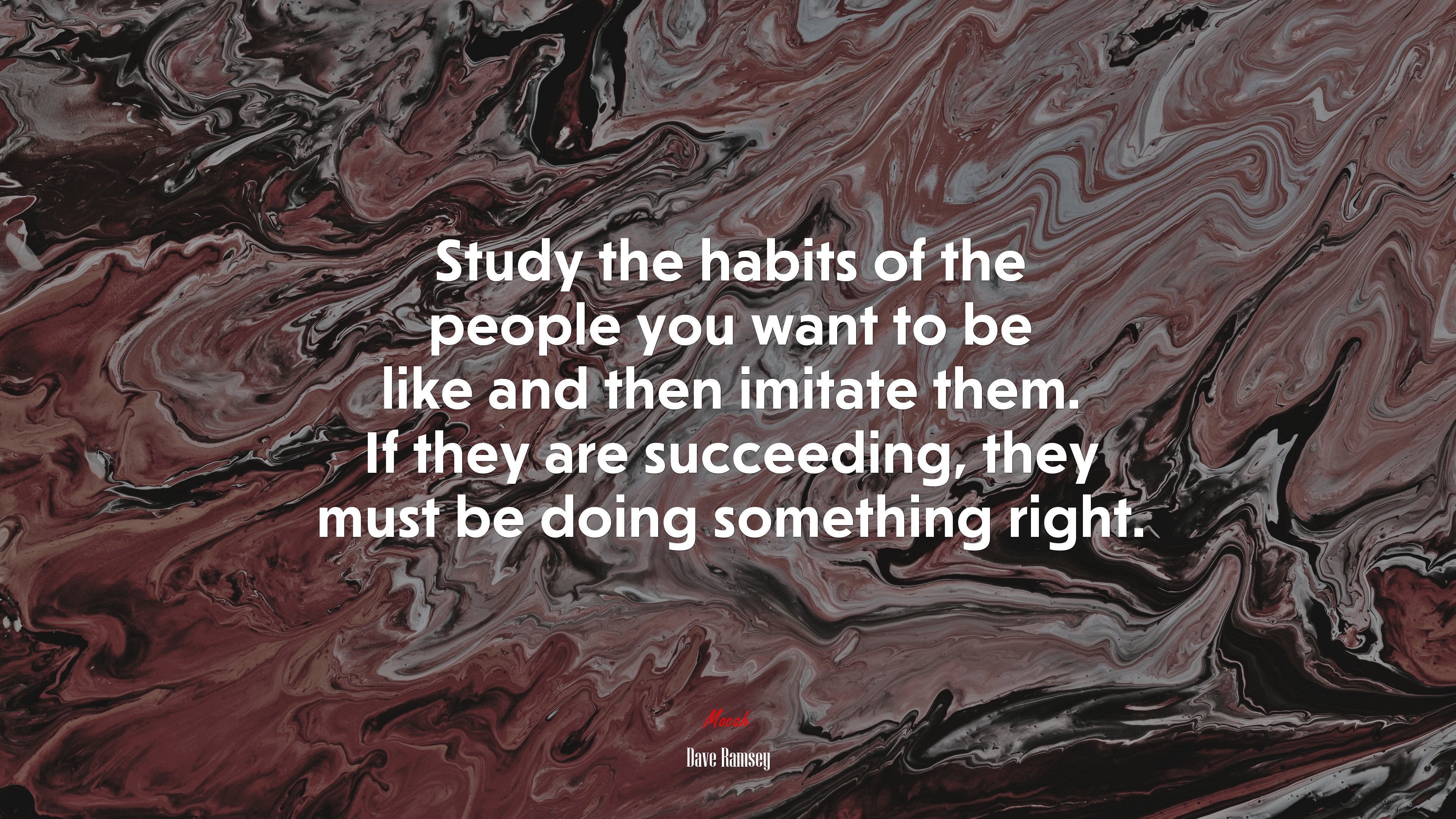 Study the habits of the people you want to be like and then imitate them. If they are succeeding, they must be doing something right. | Dave Ramsey quote HD Wallpaper