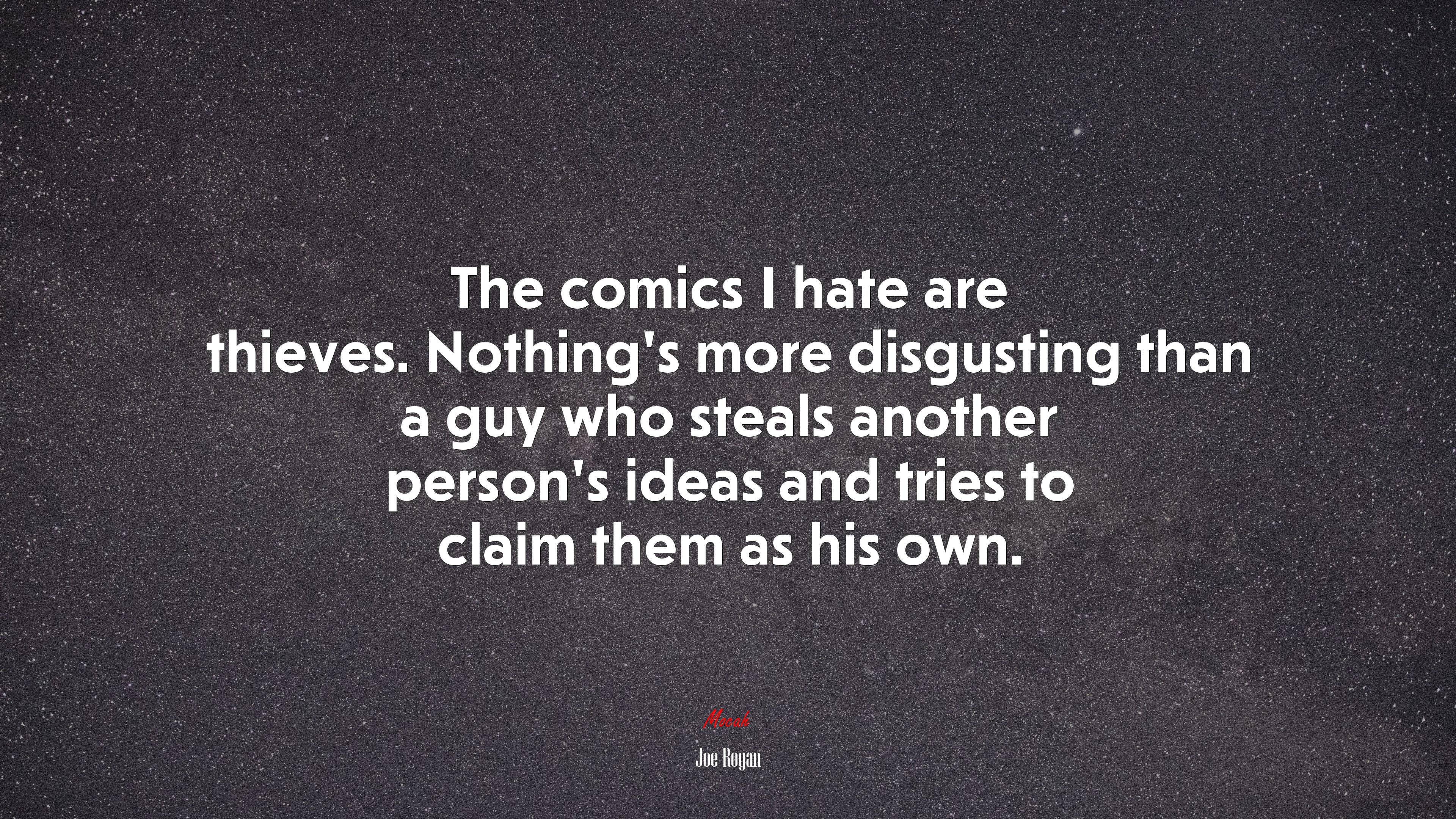 The comics I hate are thieves. Nothing’s more disgusting than a guy who steals another person’s ideas and tries to claim them as his own. | Joe Rogan quote HD Wallpaper