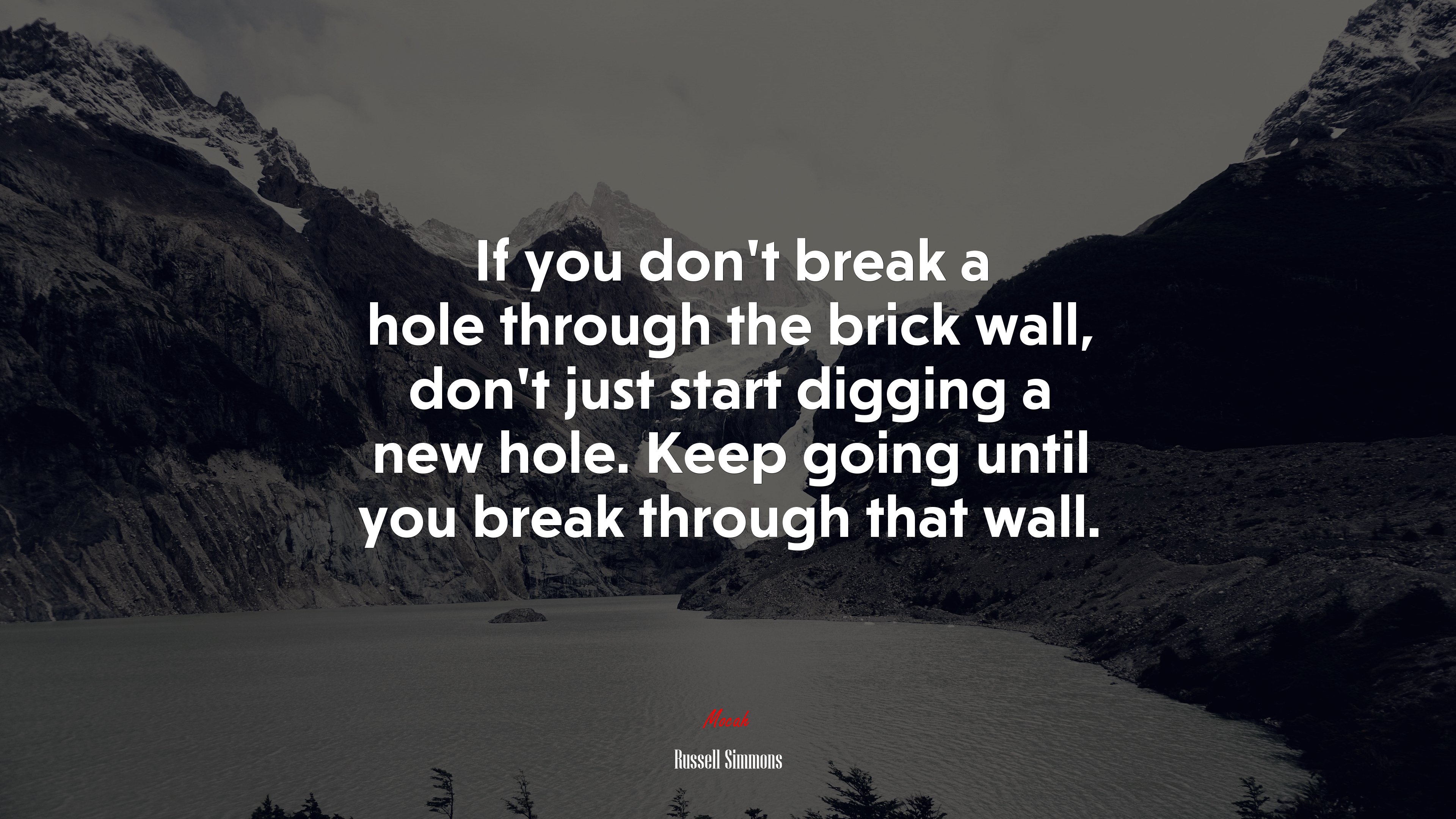 If you don’t break a hole through the brick wall, don’t just start digging a new hole. Keep going until you break through that wall. | Russell Simmons quote HD Wallpaper