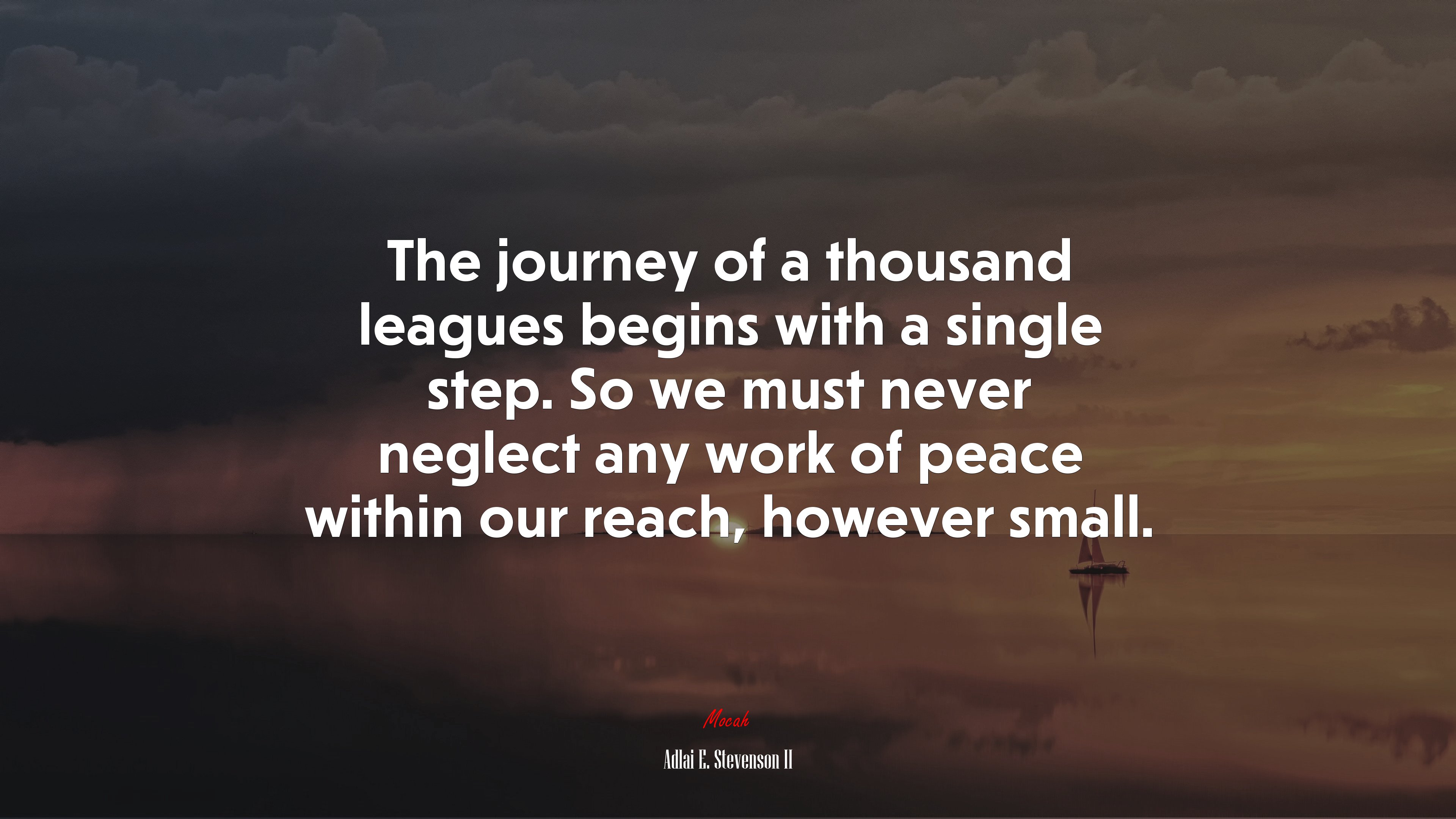 The journey of a thousand leagues begins with a single step. So we must never neglect any work of peace within our reach, however small. | Adlai E. Stevenson II quote HD Wallpaper