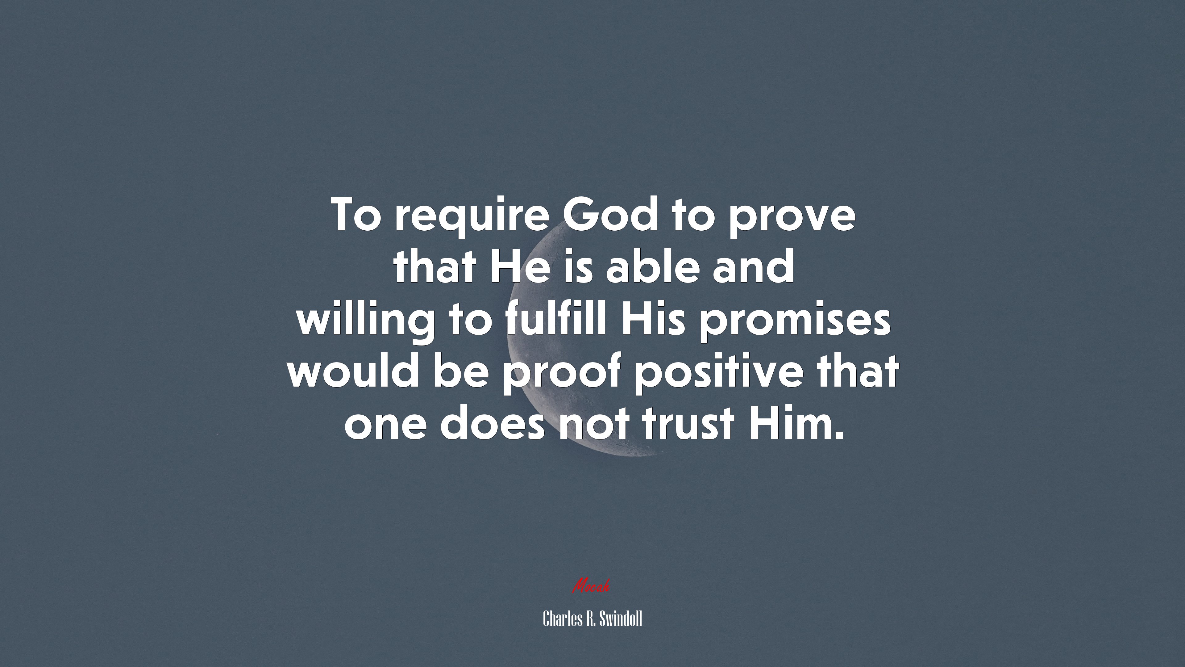 To require God to prove that He is able and willing to fulfill His promises would be proof positive that one does not trust Him. | Charles R. Swindoll quote HD Wallpaper