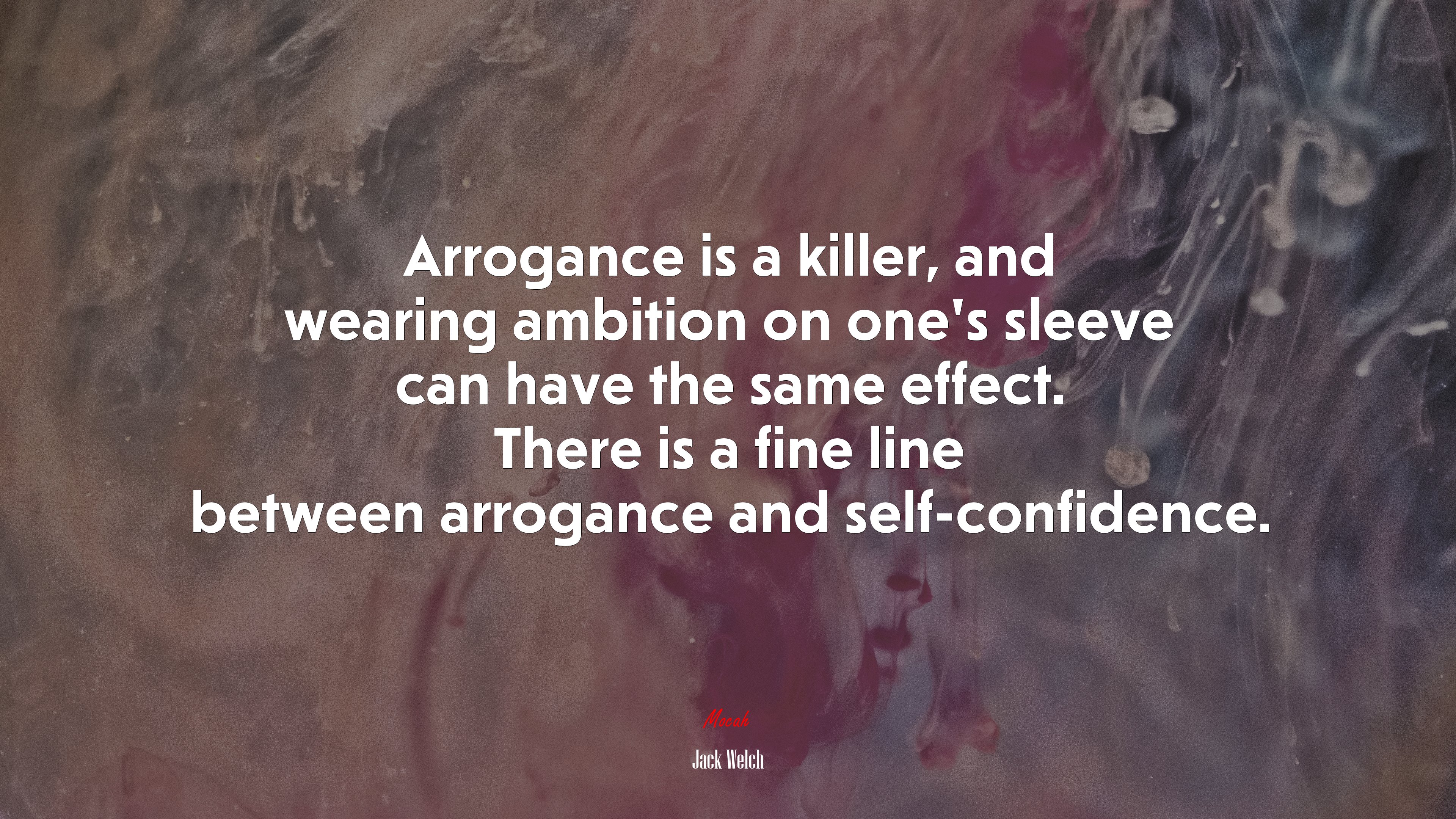 Arrogance is a killer, and wearing ambition on one’s sleeve can have the same effect. There is a fine line between arrogance and self-confidence. | Jack Welch quote HD Wallpaper