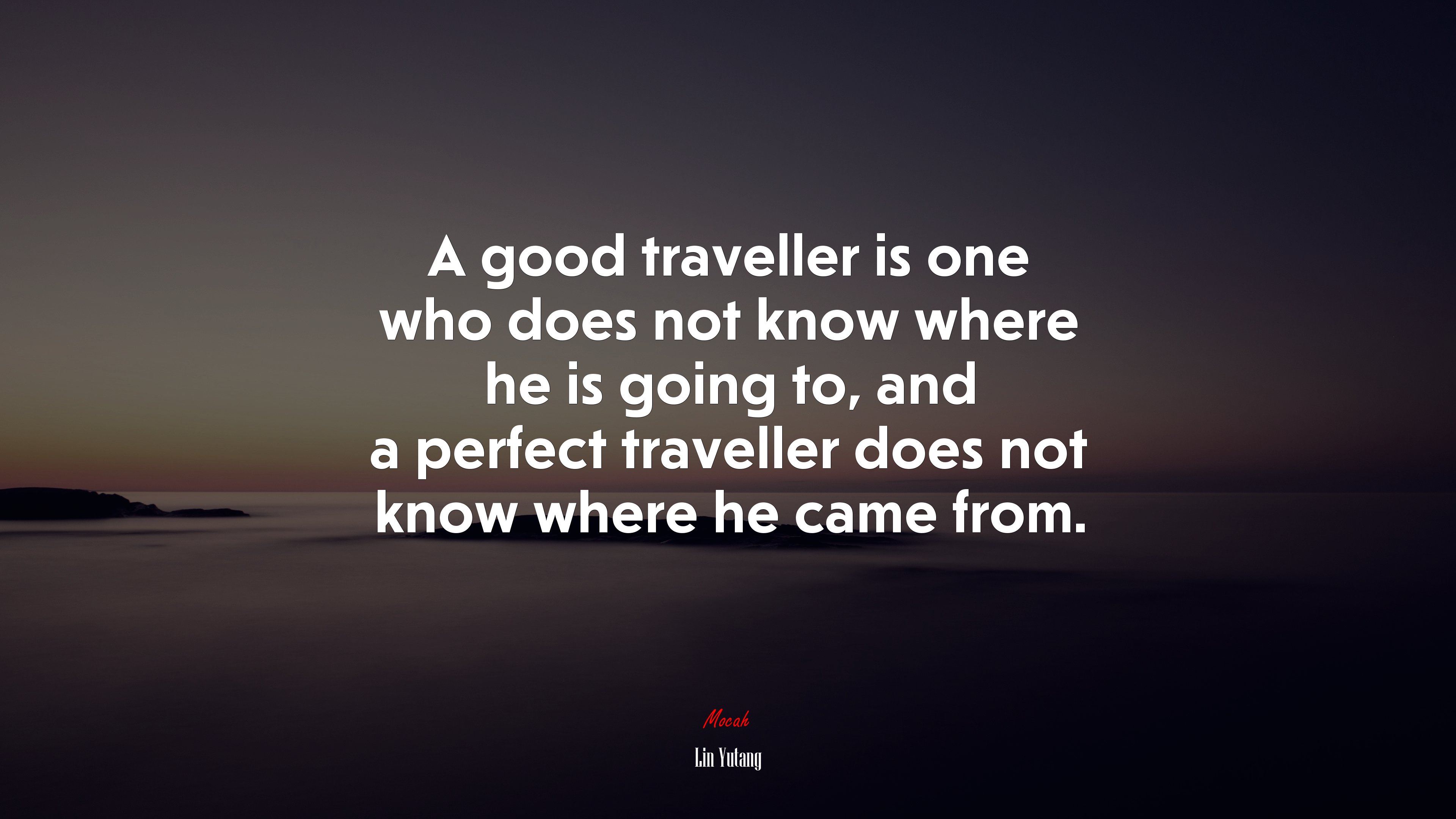 A good traveller is one who does not know where he is going to, and a perfect traveller does not know where he came from. | Lin Yutang quote HD Wallpaper