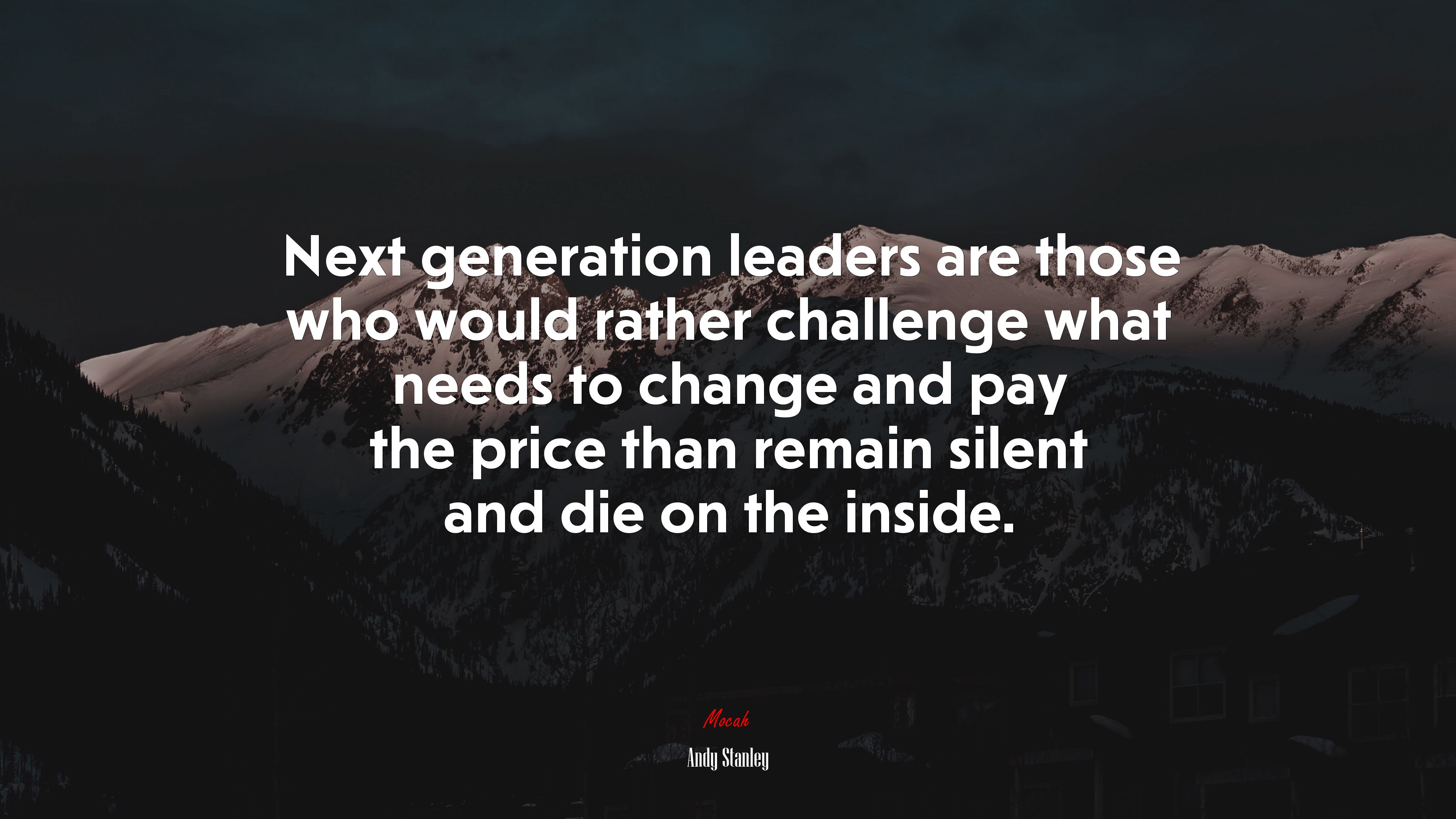 Next generation leaders are those who would rather challenge what needs to change and pay the price than remain silent and die on the inside. | Andy Stanley quote HD Wallpaper
