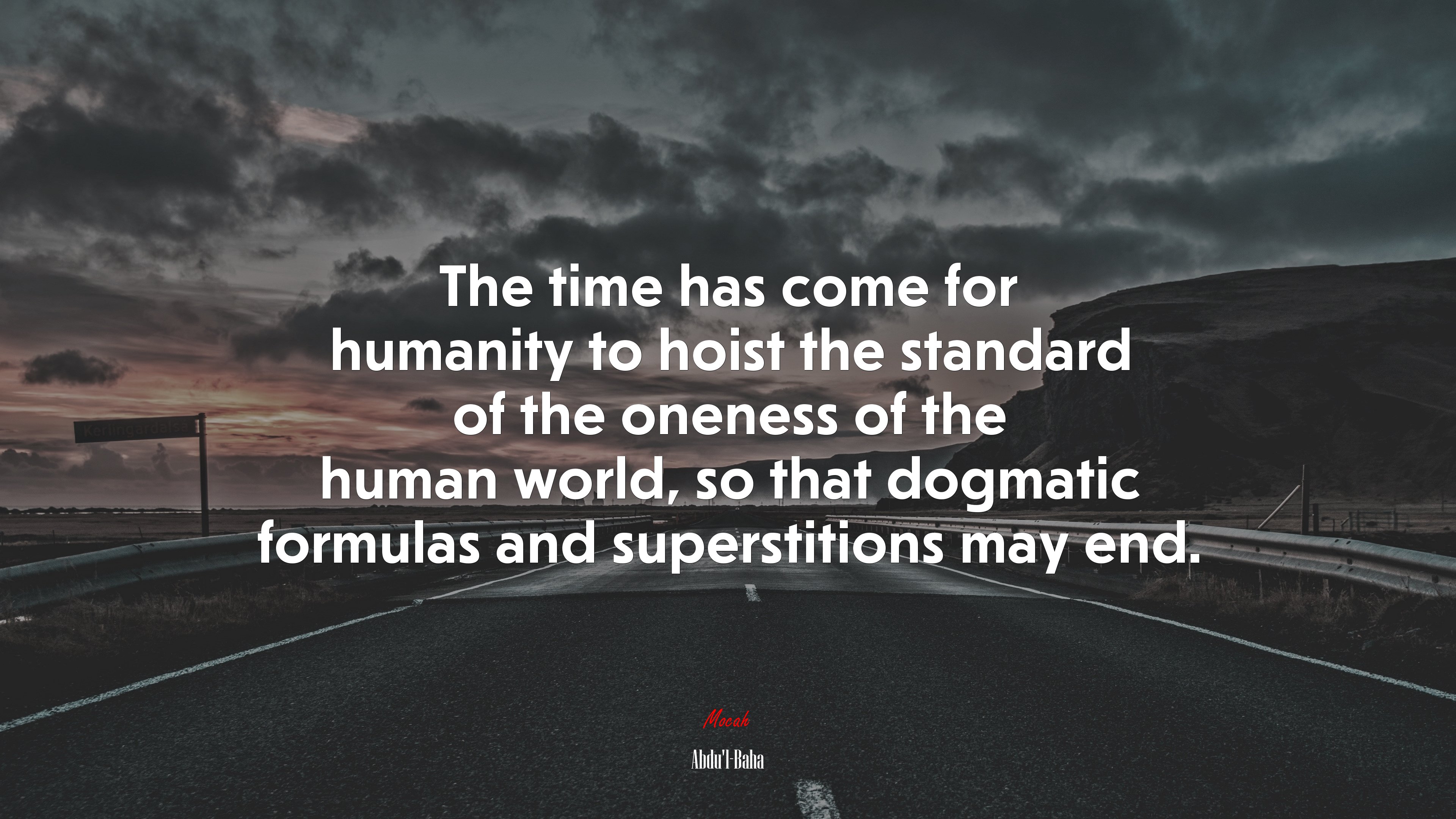 The time has come for humanity to hoist the standard of the oneness of the human world, so that dogmatic formulas and superstitions may end. | Abdul-Bahá quote HD Wallpaper