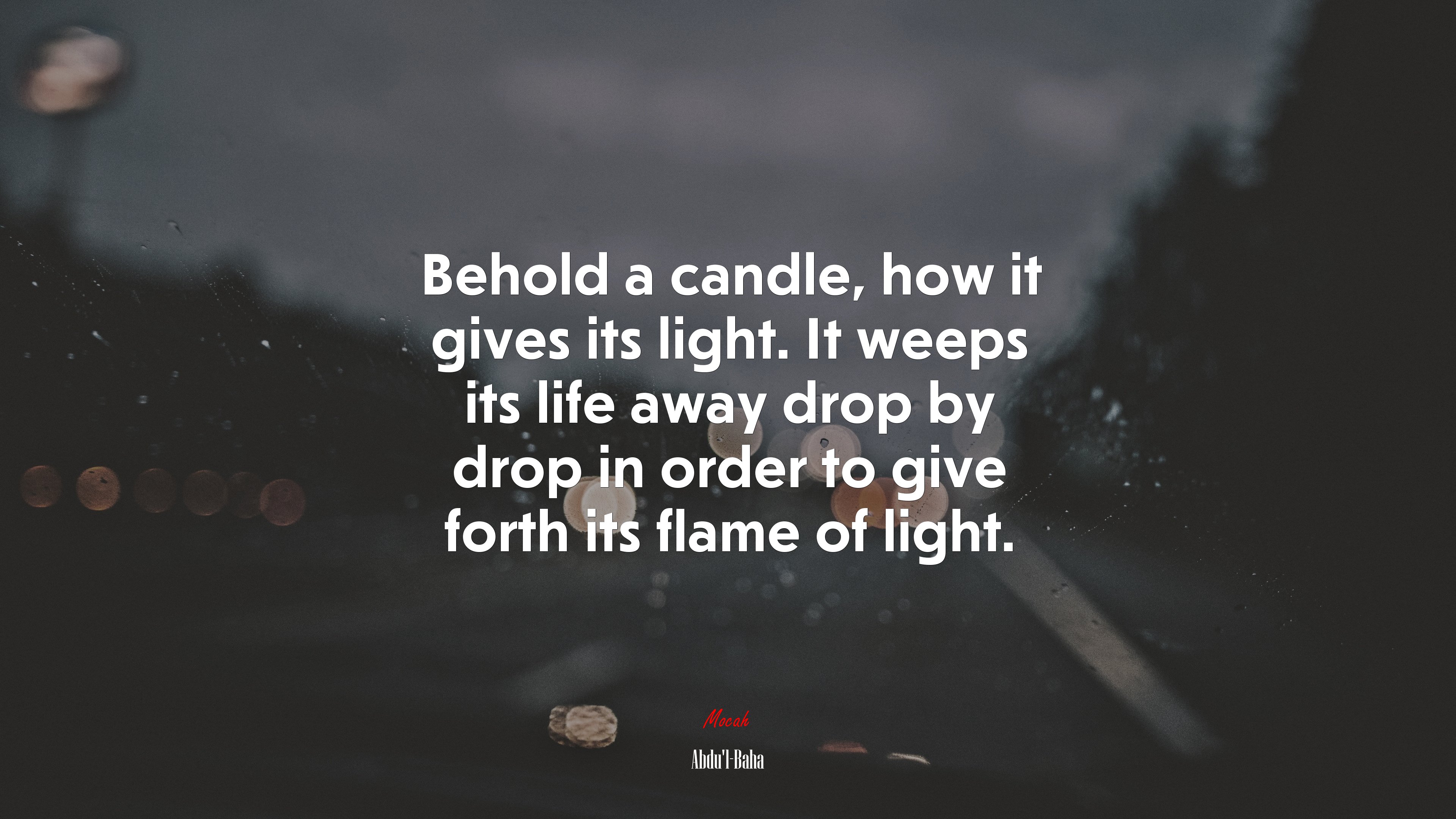 Behold a candle, how it gives its light. It weeps its life away drop by drop in order to give forth its flame of light. | Abdul-Bahá quote HD Wallpaper