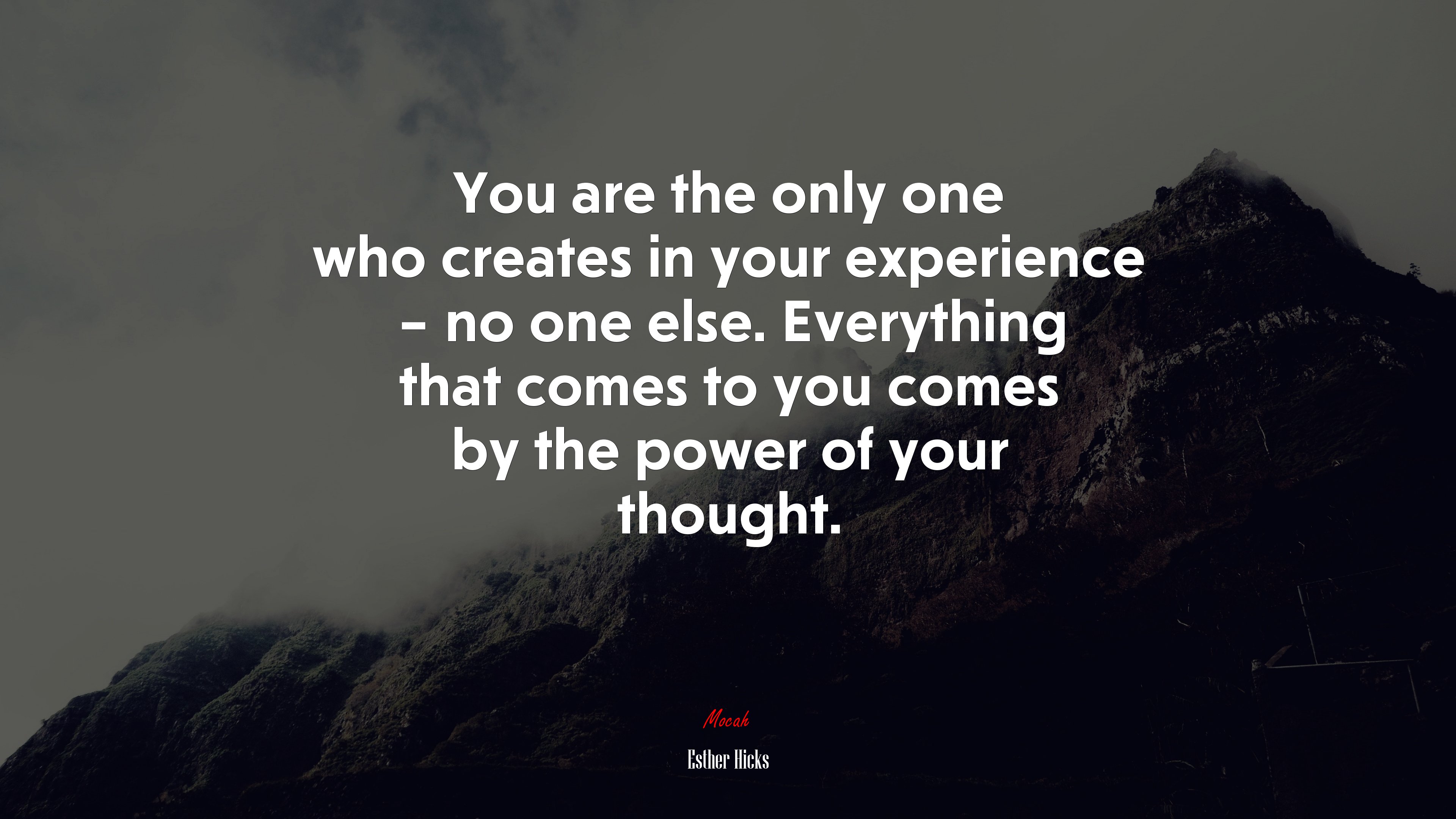You are the only one who creates in your experience – no one else. Everything that comes to you comes by the power of your thought. | Esther Hicks quote HD Wallpaper
