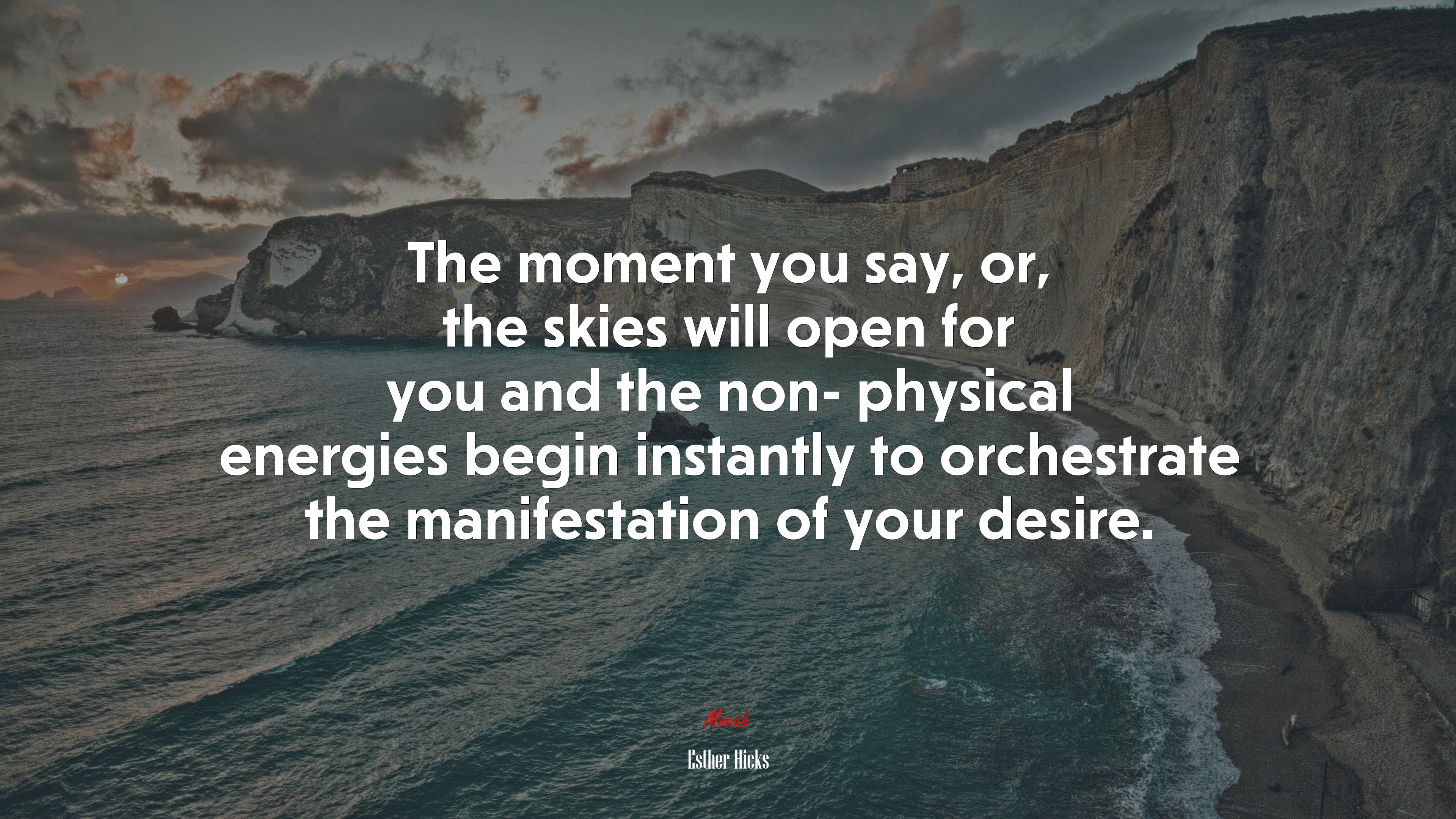 The moment you say, or, the skies will open for you and the non- physical energies begin instantly to orchestrate the manifestation of your desire. | Esther Hicks quote HD Wallpaper