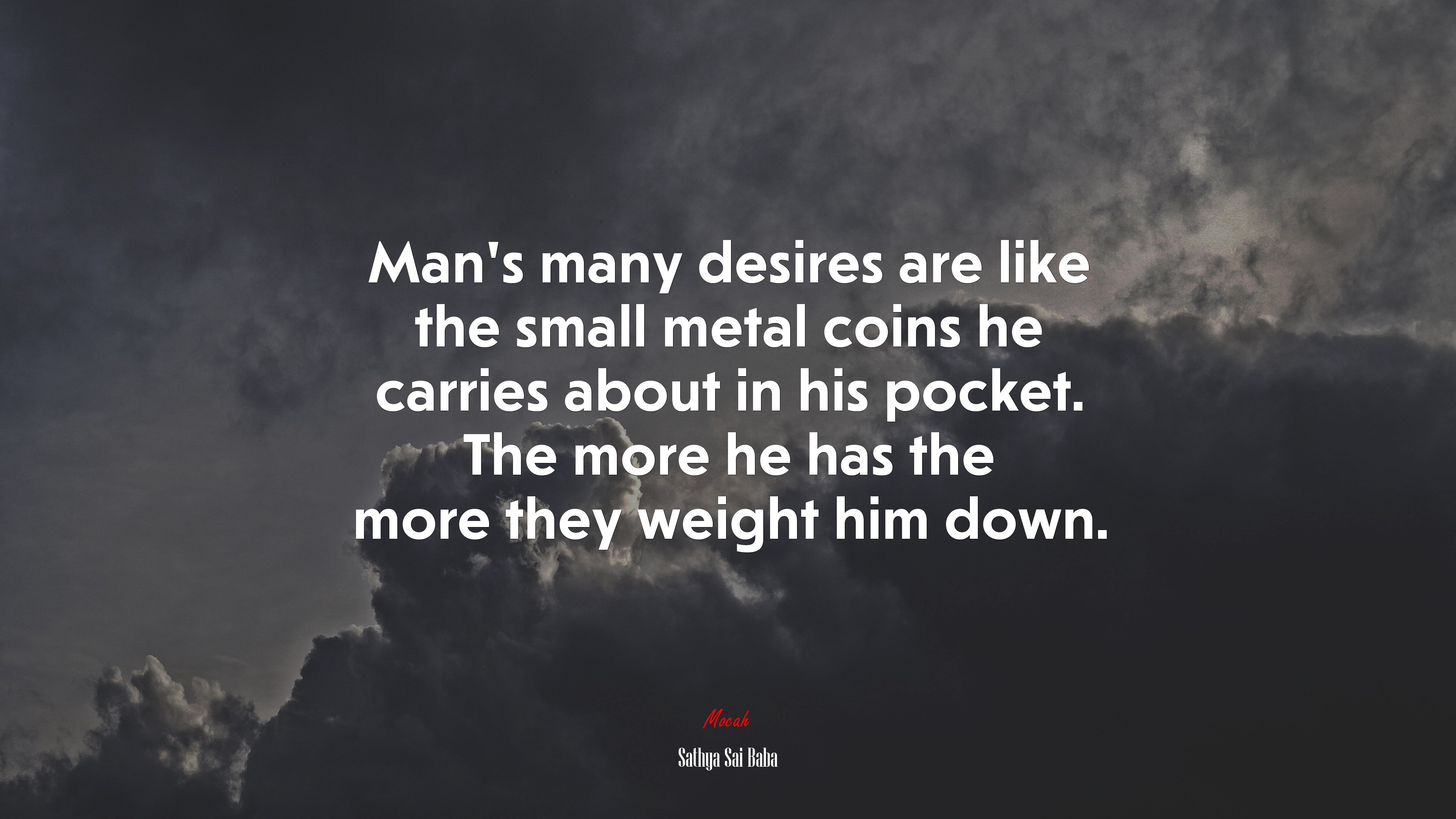 Man’s many desires are like the small metal coins he carries about in his pocket. The more he has the more they weight him down. | Sathya Sai Baba quote HD Wallpaper