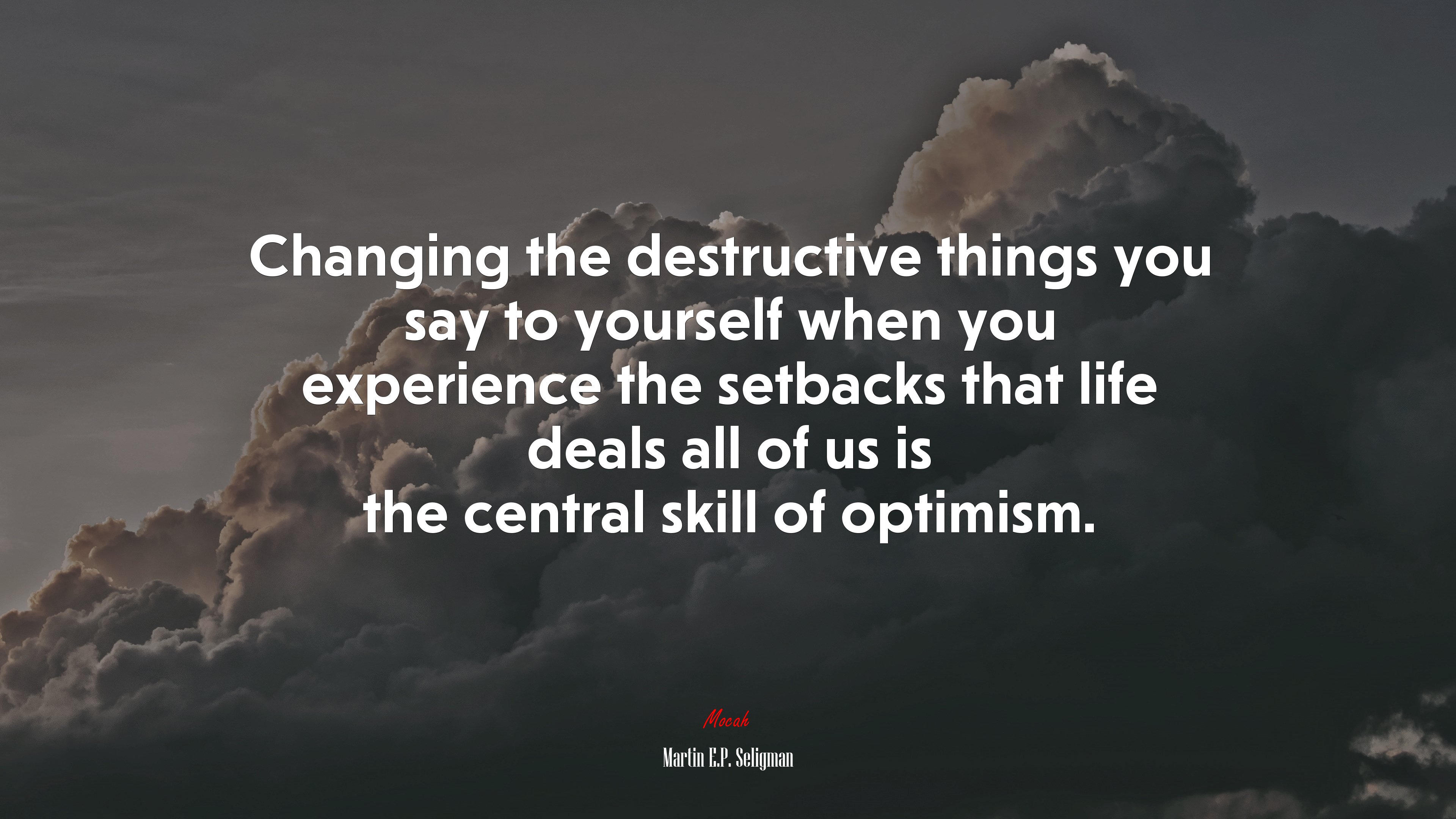 Changing the destructive things you say to yourself when you experience the setbacks that life deals all of us is the central skill of optimism. | Martin E.P. Seligman quote HD Wallpaper
