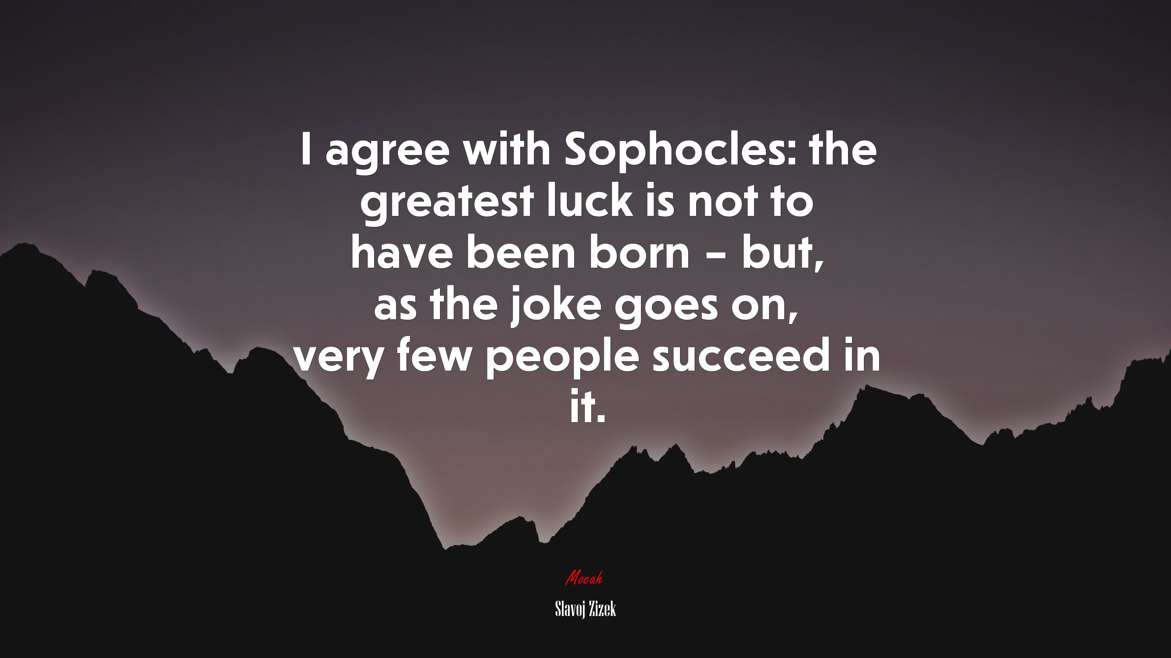 I agree with Sophocles: the greatest luck is not to have been born – but, as the joke goes on, very few people succeed in it. | Slavoj Žižek quote HD Wallpaper