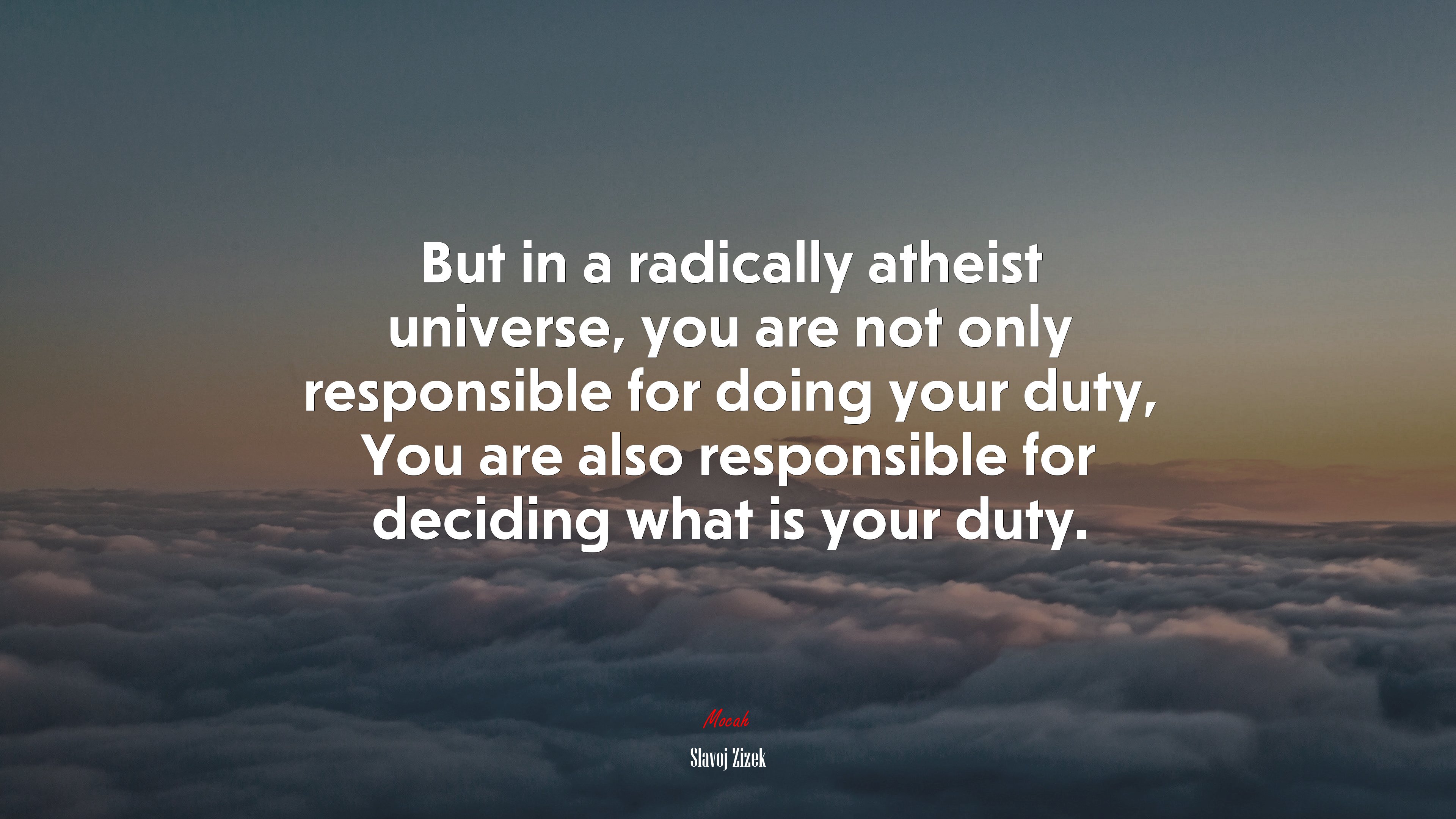 But in a radically atheist universe, you are not only responsible for doing your duty, You are also responsible for deciding what is your duty. | Slavoj Žižek quote HD Wallpaper