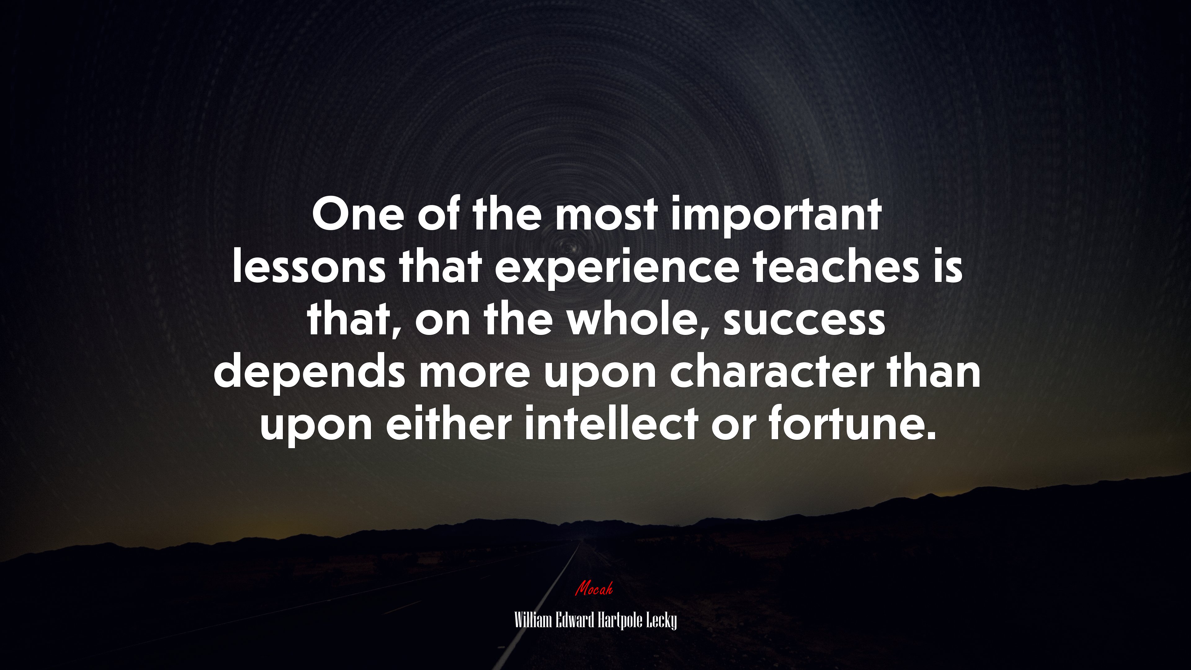 One of the most important lessons that experience teaches is that, on the whole, success depends more upon character than upon either intellect or fortune. | William Edward Hartpole Lecky quote HD Wallpaper