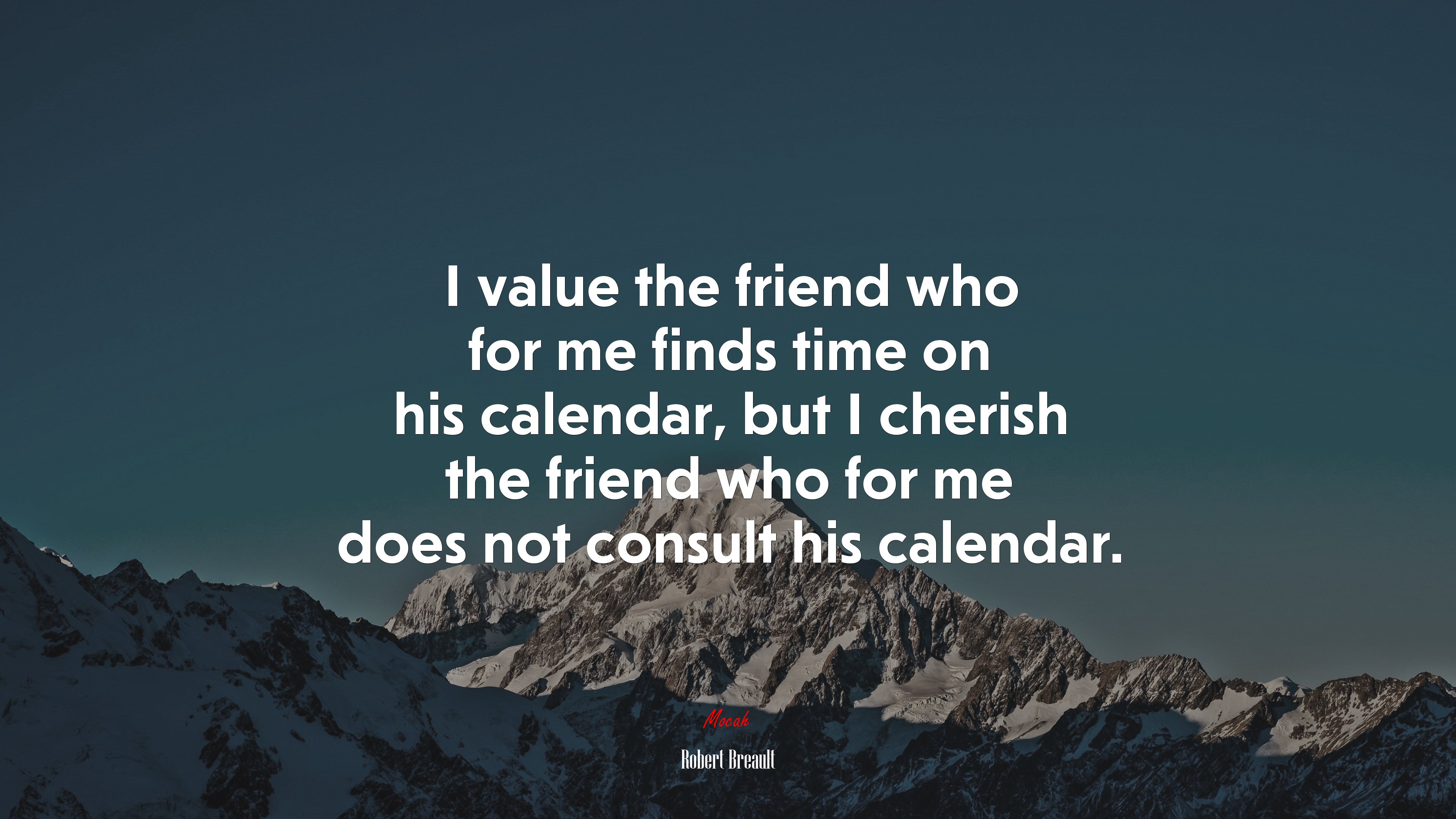 I value the friend who for me finds time on his calendar, but I cherish the friend who for me does not consult his calendar. | Robert Breault quote HD Wallpaper