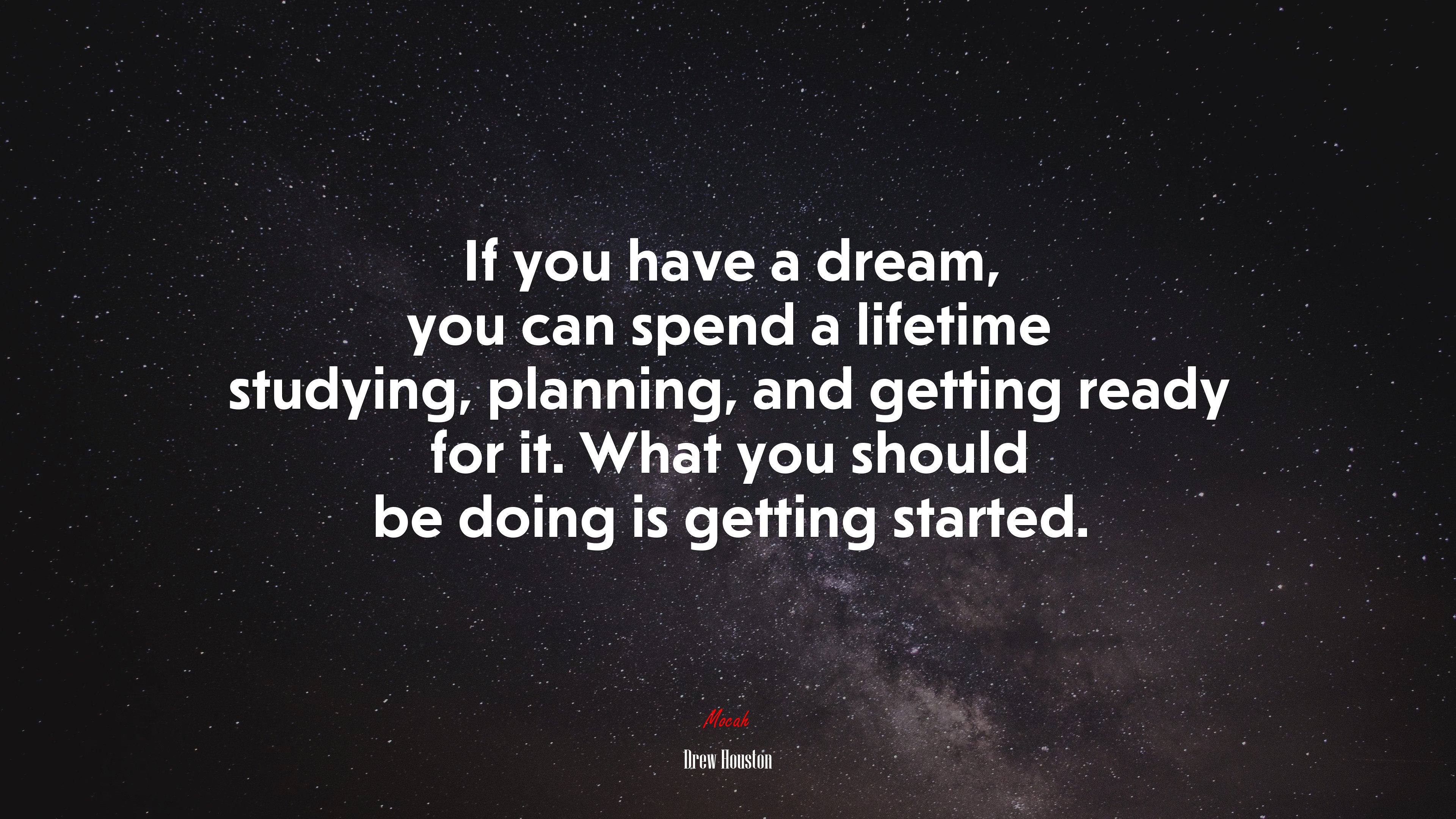 If you have a dream, you can spend a lifetime studying, planning, and getting ready for it. What you should be doing is getting started. | Drew Houston quote HD Wallpaper