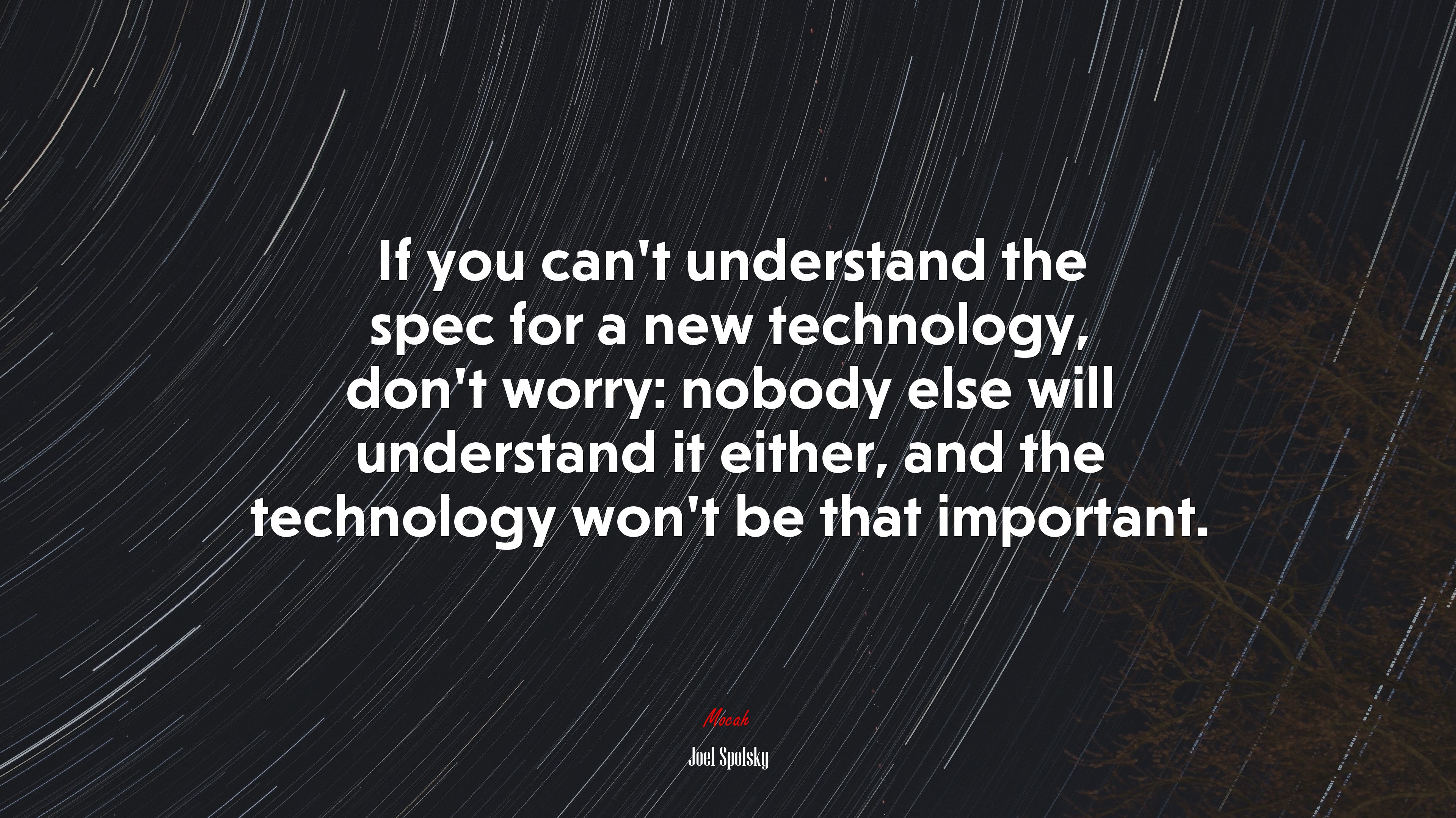 If you can’t understand the spec for a new technology, don’t worry: nobody else will understand it either, and the technology won’t be that important. | Joel Spolsky quote HD Wallpaper
