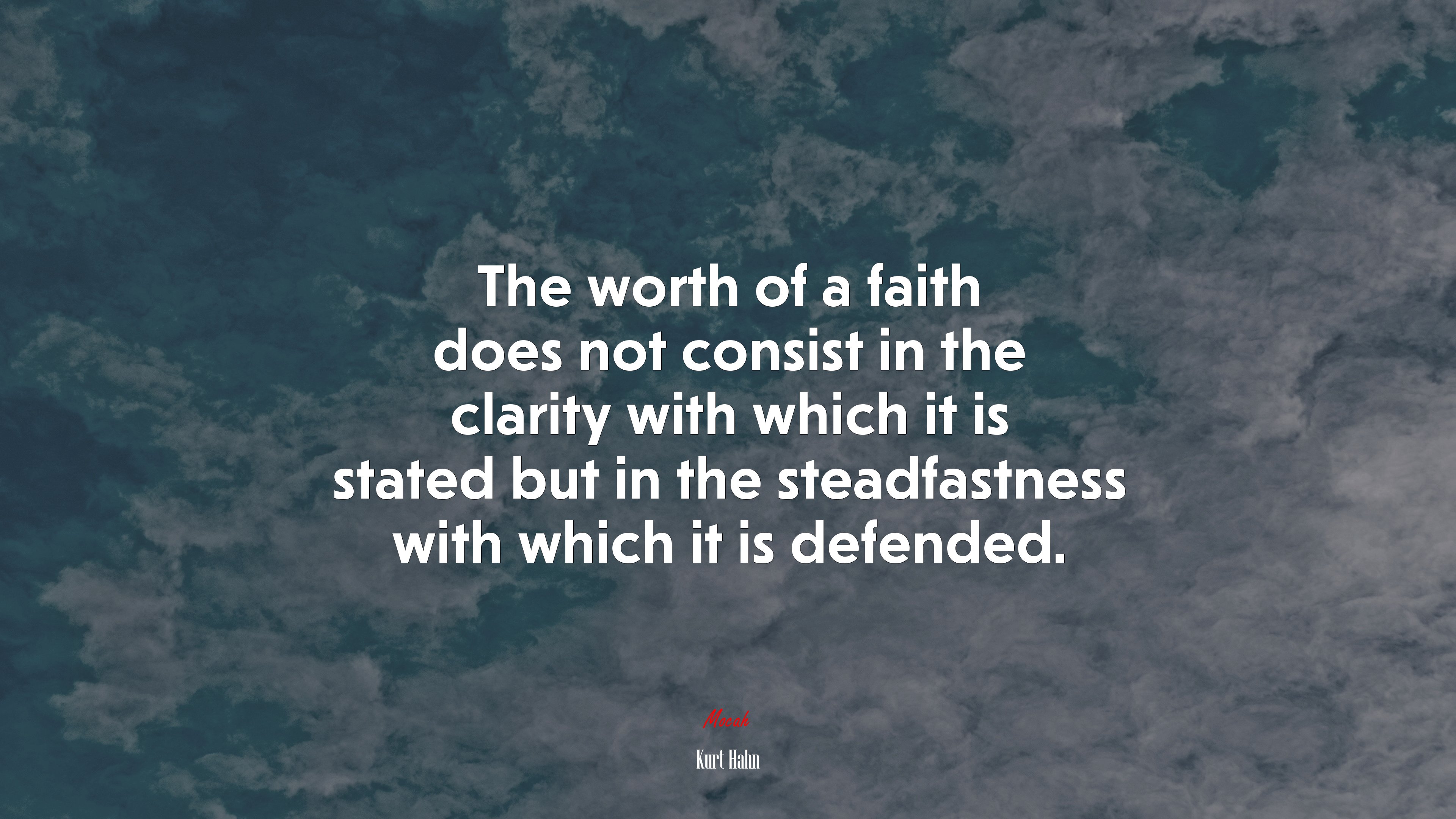 The worth of a faith does not consist in the clarity with which it is stated but in the steadfastness with which it is defended. | Kurt Hahn quote HD Wallpaper
