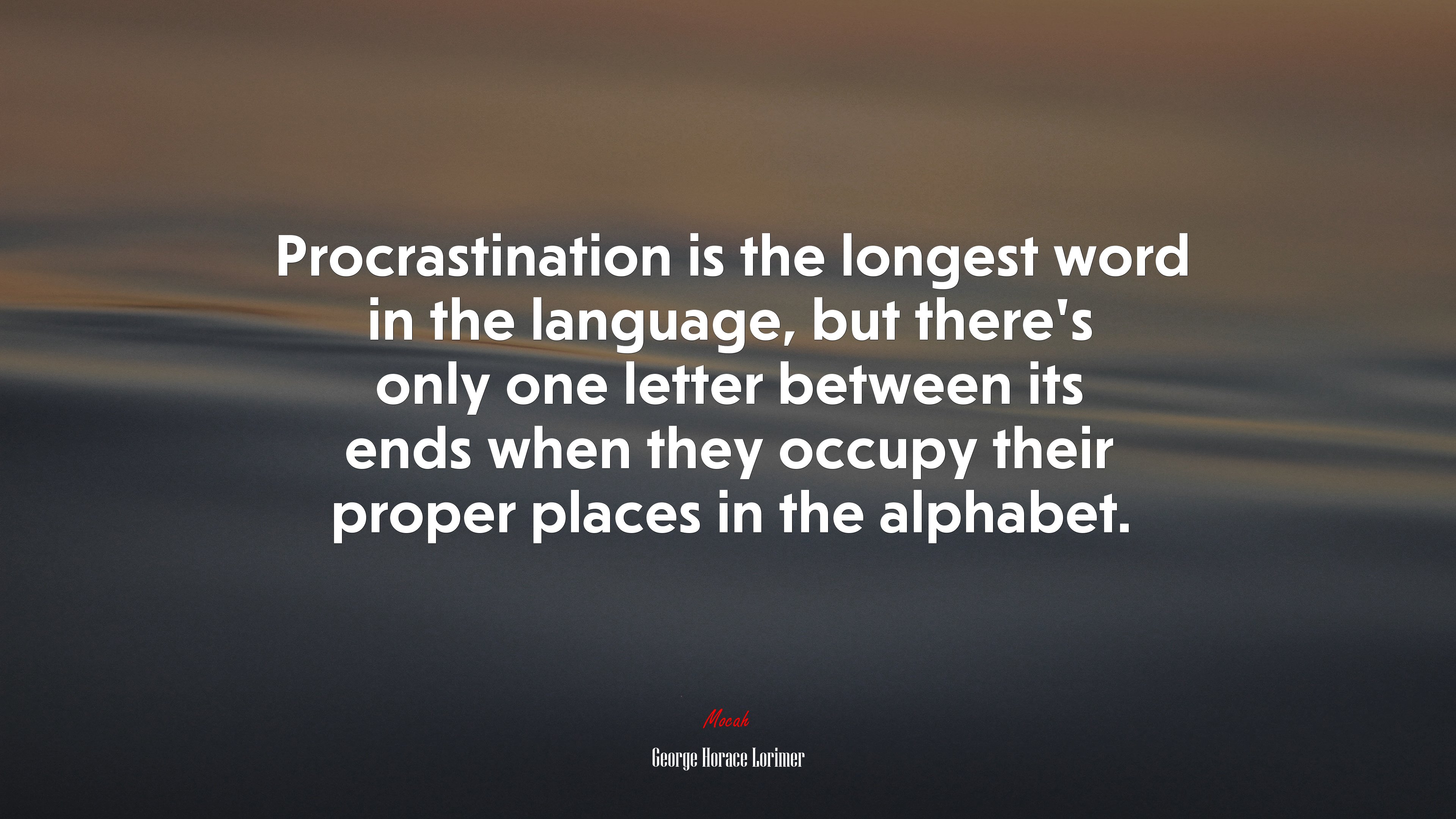 Procrastination is the longest word in the language, but there’s only one letter between its ends when they occupy their proper places in the alphabet. | George Horace Lorimer quote HD Wallpaper