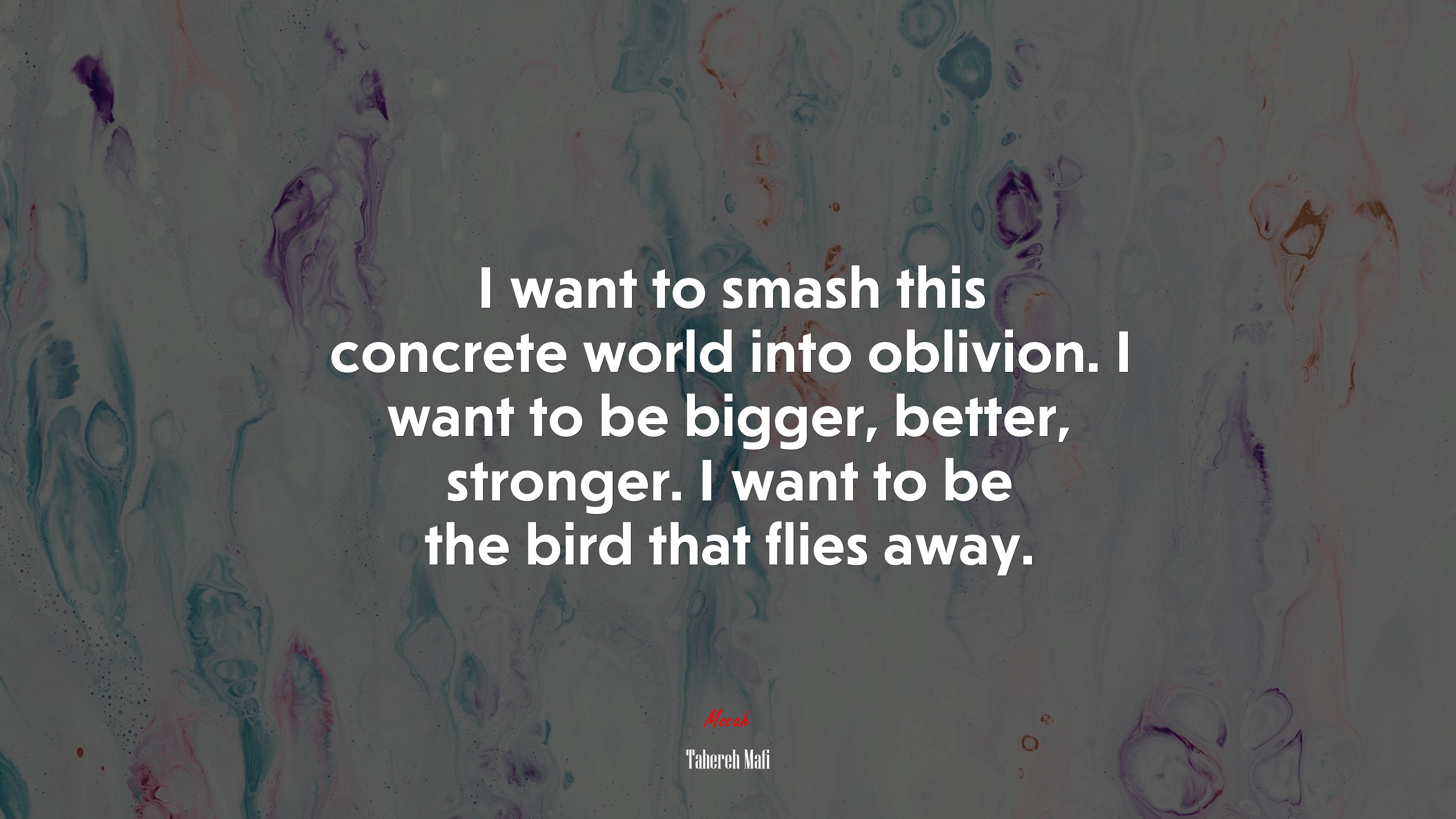 I want to smash this concrete world into oblivion. I want to be bigger, better, stronger. I want to be the bird that flies away. | Tahereh Mafi quote HD Wallpaper