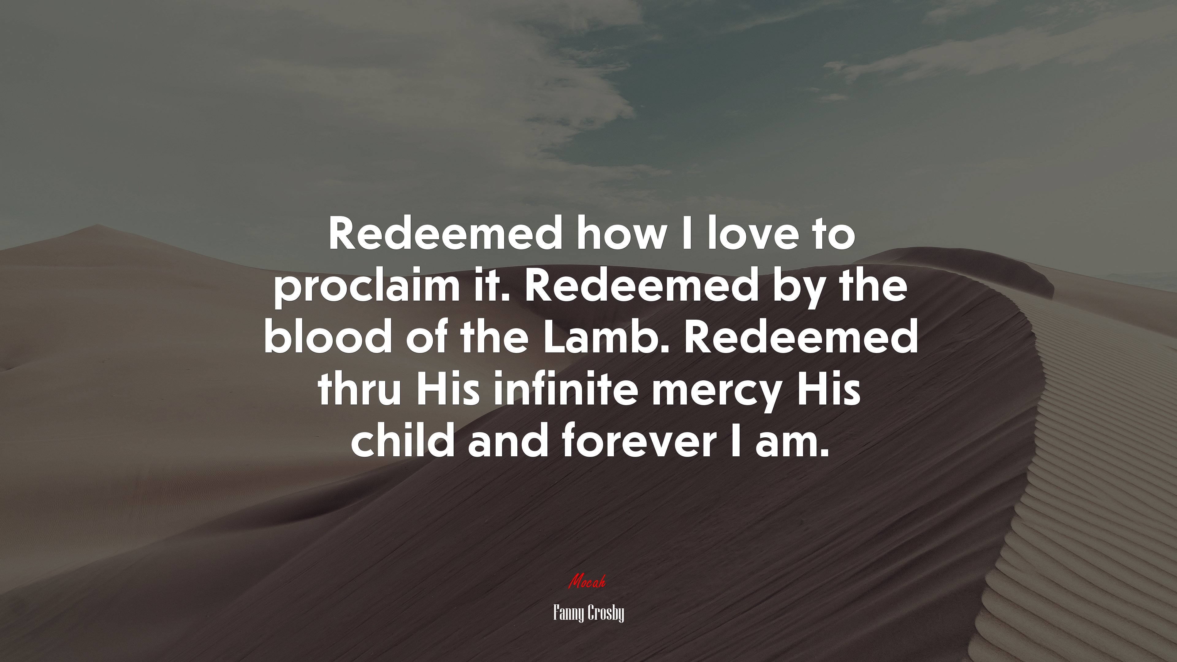 Redeemed how I love to proclaim it. Redeemed by the blood of the Lamb. Redeemed thru His infinite mercy His child and forever I am. | Fanny Crosby quote HD Wallpaper
