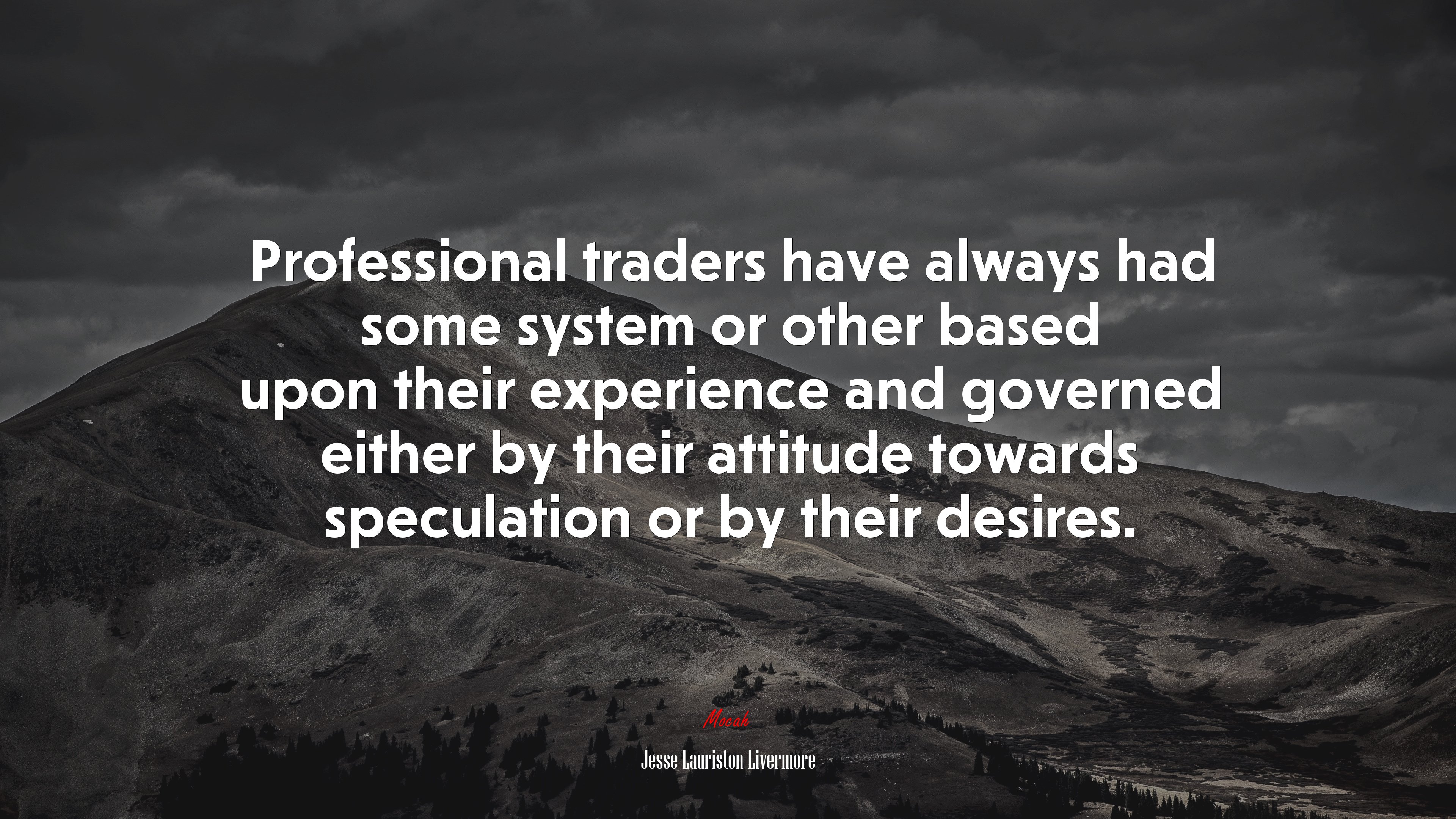 Professional traders have always had some system or other based upon their experience and governed either by their attitude towards speculation or by their desires. | Jesse Lauriston Livermore quote HD Wallpaper