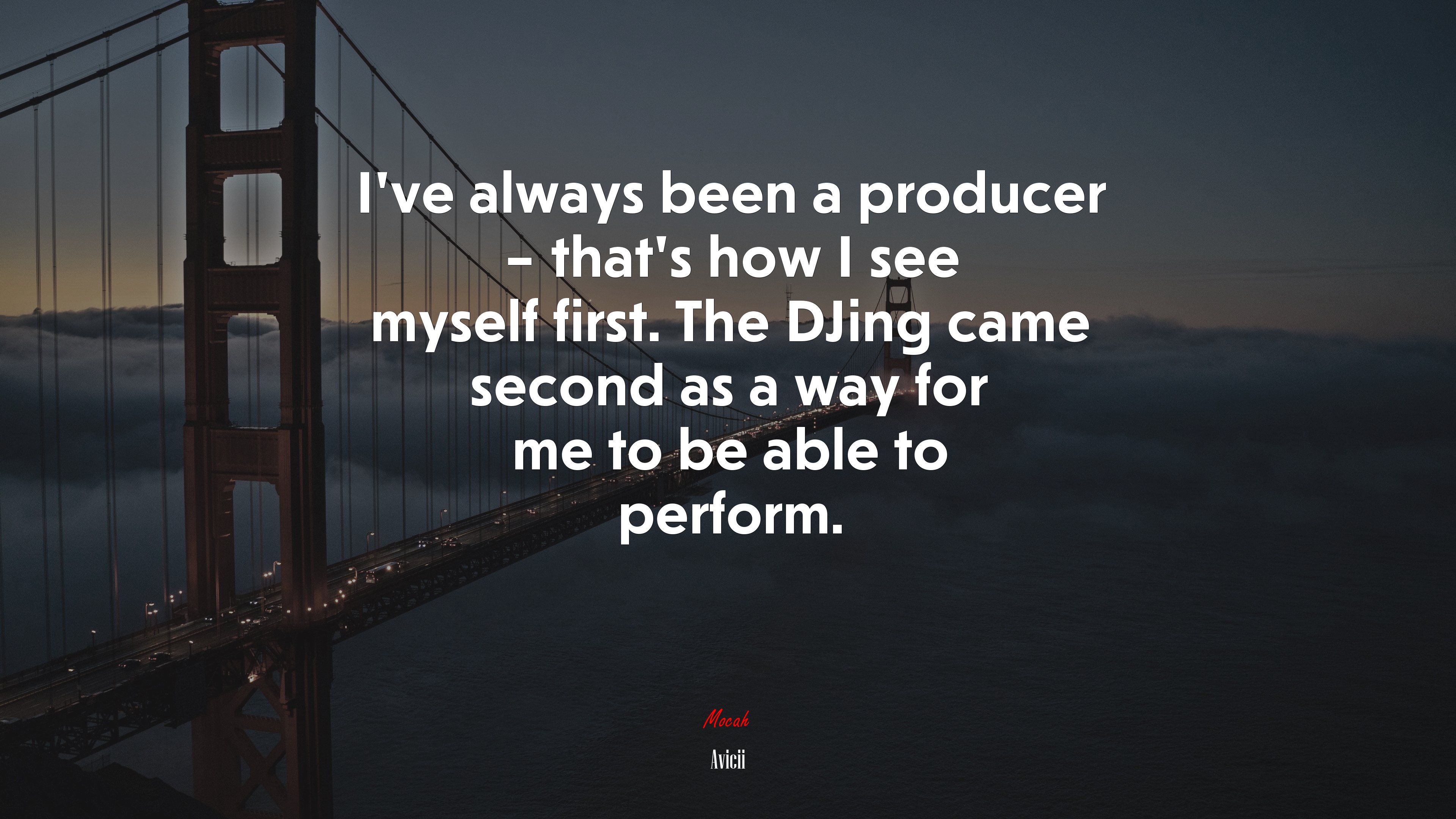 I’ve always been a producer – that’s how I see myself first. The DJing came second as a way for me to be able to perform. | Avicii quote HD Wallpaper