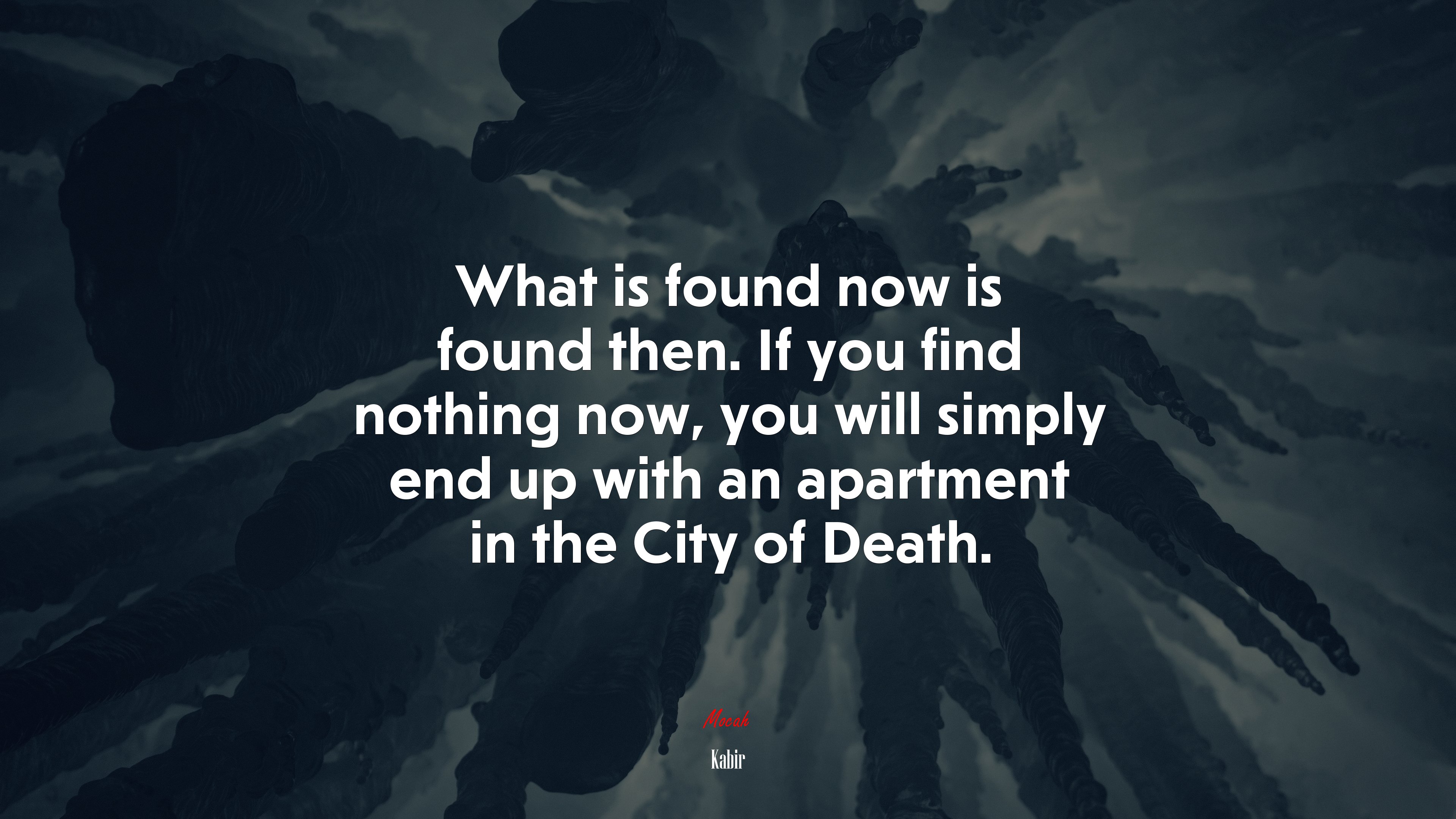 What is found now is found then. If you find nothing now, you will simply end up with an apartment in the City of Death. | Kabir quote HD Wallpaper
