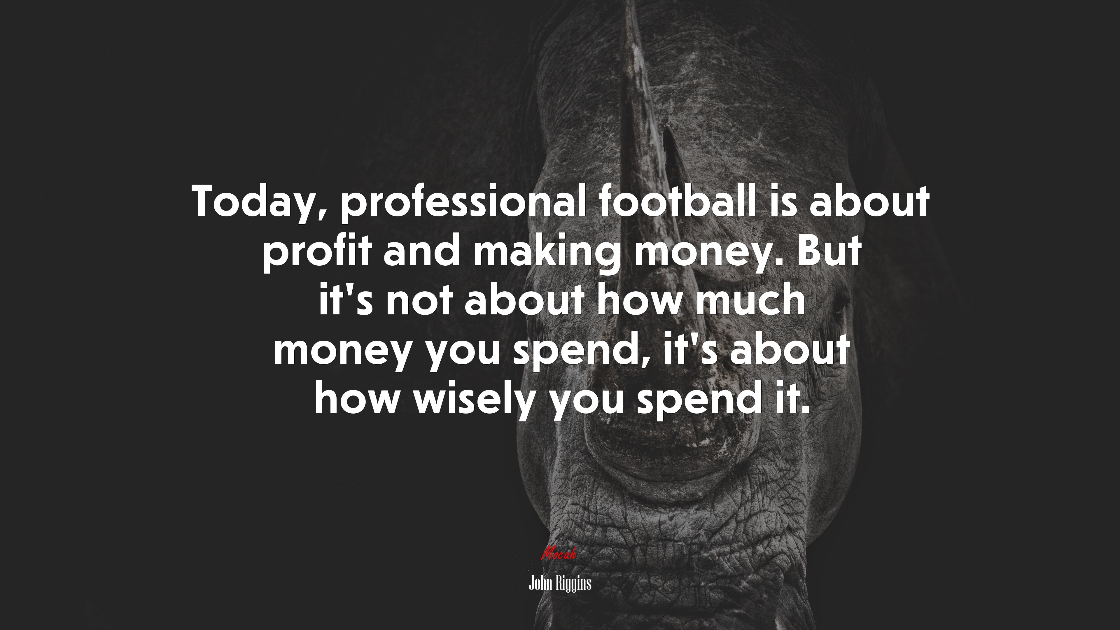 Today, professional football is about profit and making money. But it’s not about how much money you spend, it’s about how wisely you spend it. | John Riggins quote HD Wallpaper