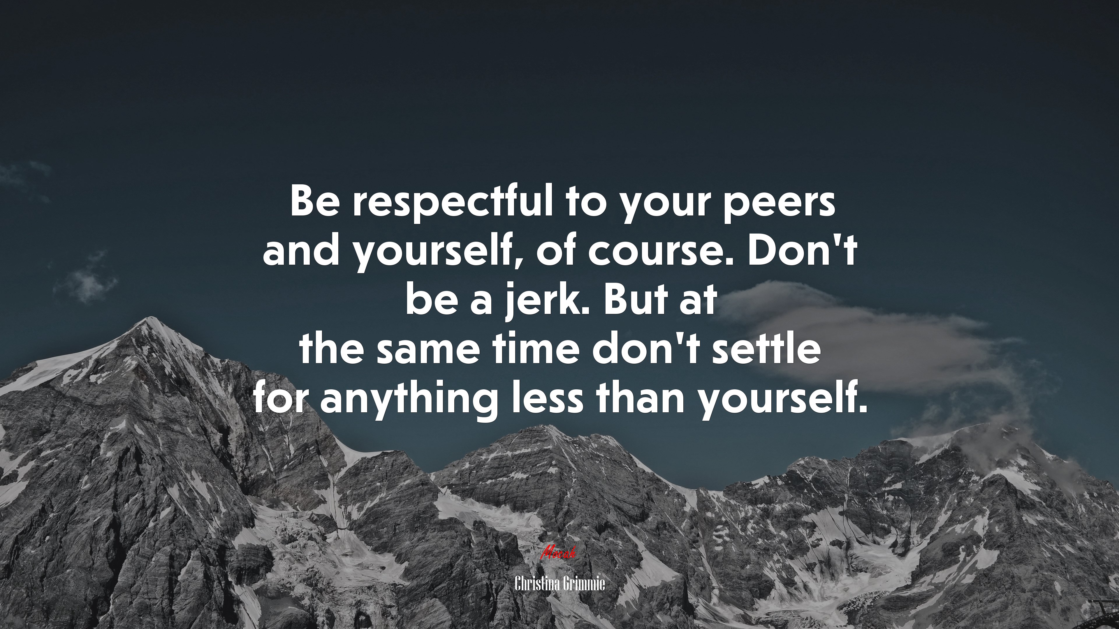 Be respectful to your peers and yourself, of course. Don’t be a jerk. But at the same time don’t settle for anything less than yourself. | Christina Grimmie quote HD Wallpaper