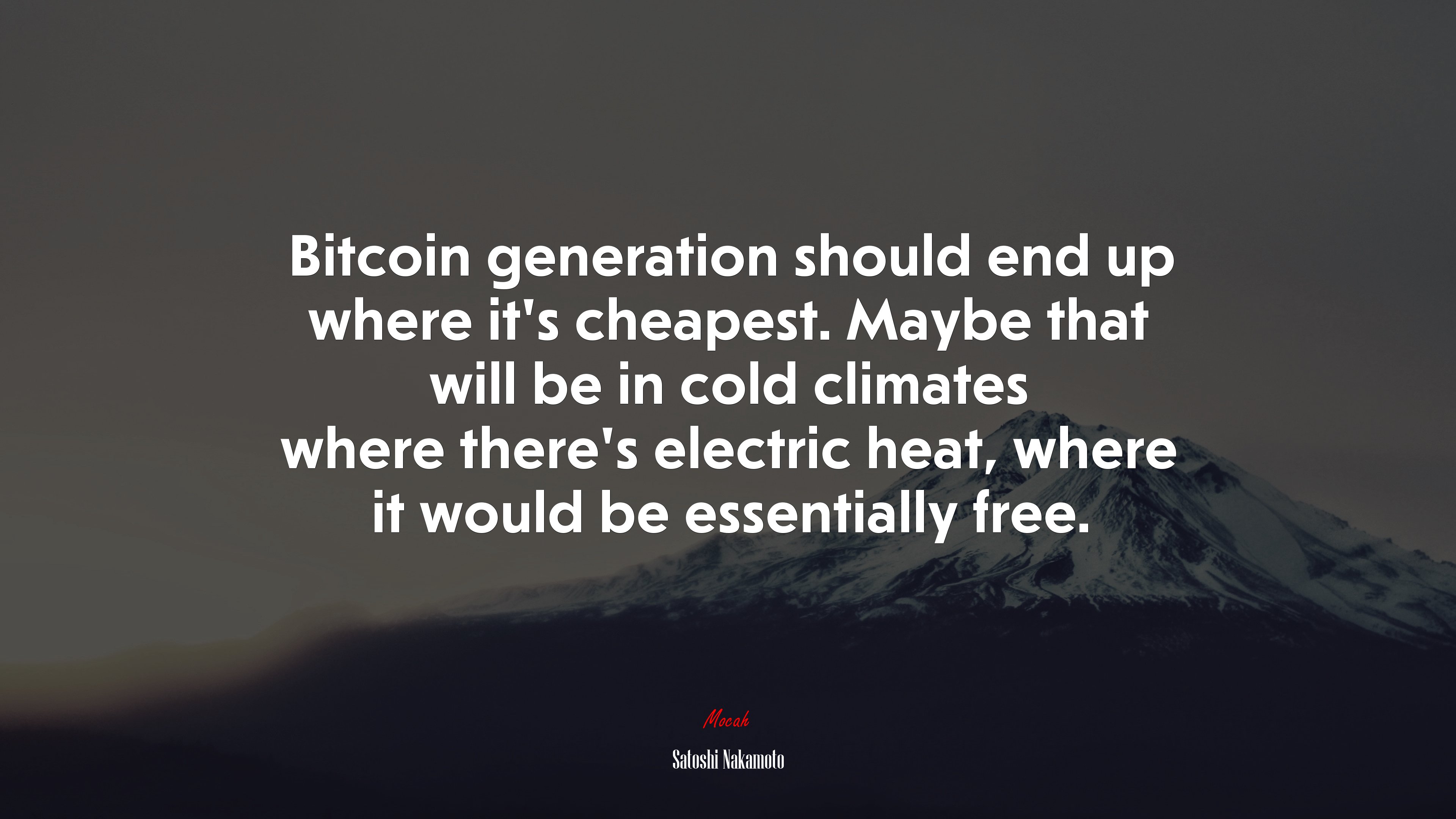 Bitcoin generation should end up where it’s cheapest. Maybe that will be in cold climates where there’s electric heat, where it would be essentially free. | Satoshi Nakamoto quote HD Wallpaper