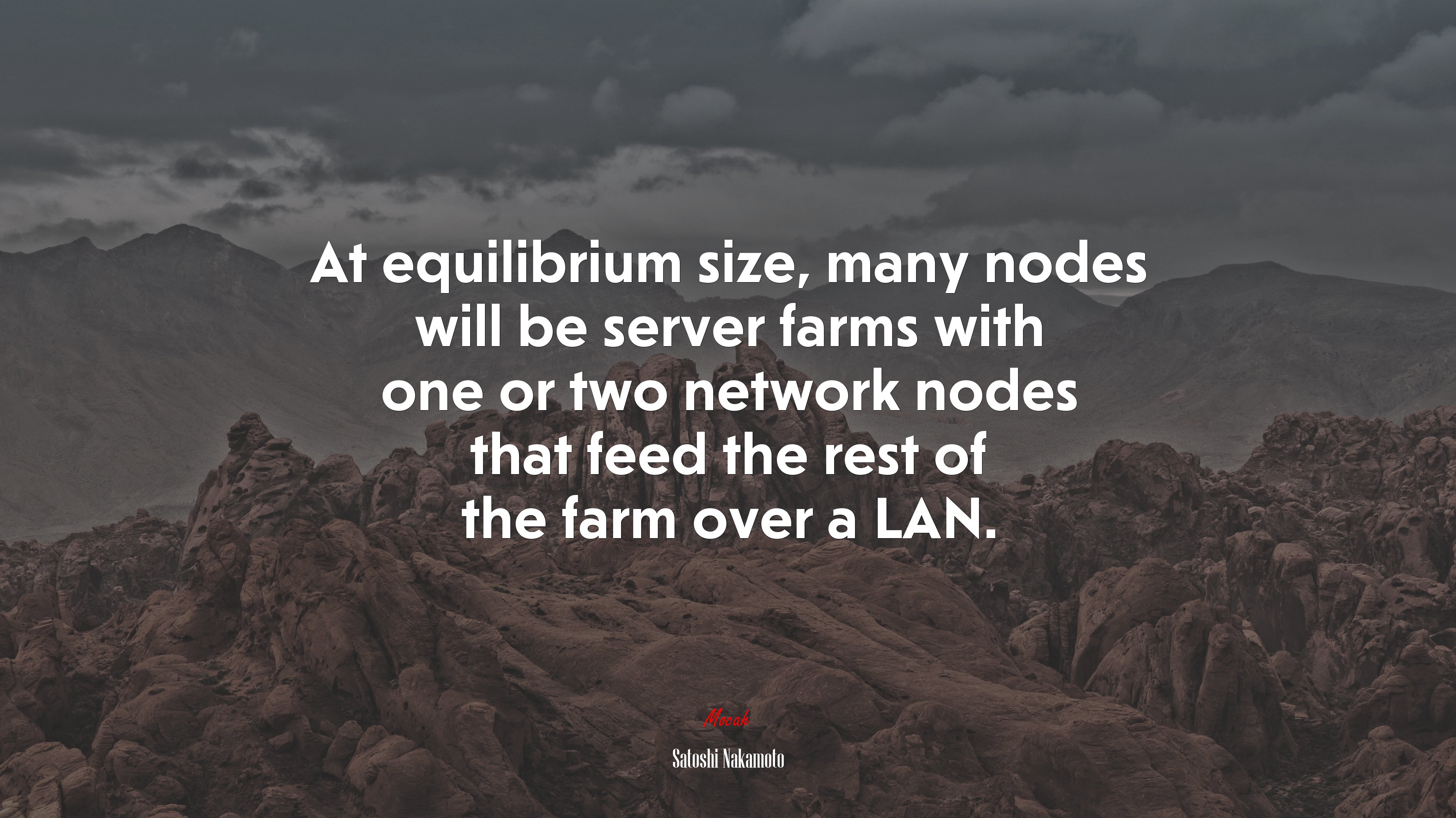 At equilibrium size, many nodes will be server farms with one or two network nodes that feed the rest of the farm over a LAN. | Satoshi Nakamoto quote HD Wallpaper