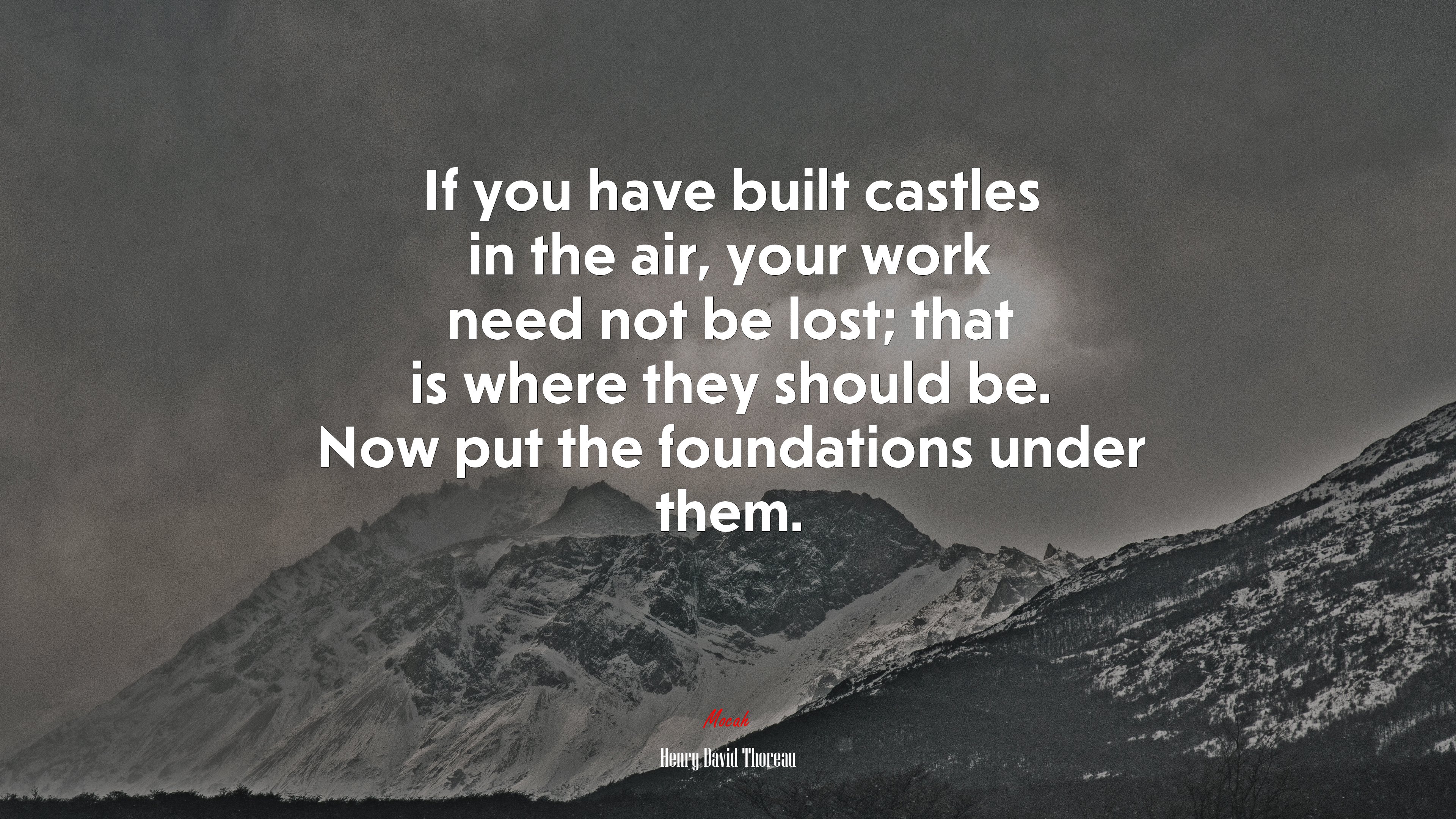 If you have built castles in the air, your work need not be lost; that is where they should be. Now put the foundations under them. | Henry David Thoreau quote HD Wallpaper