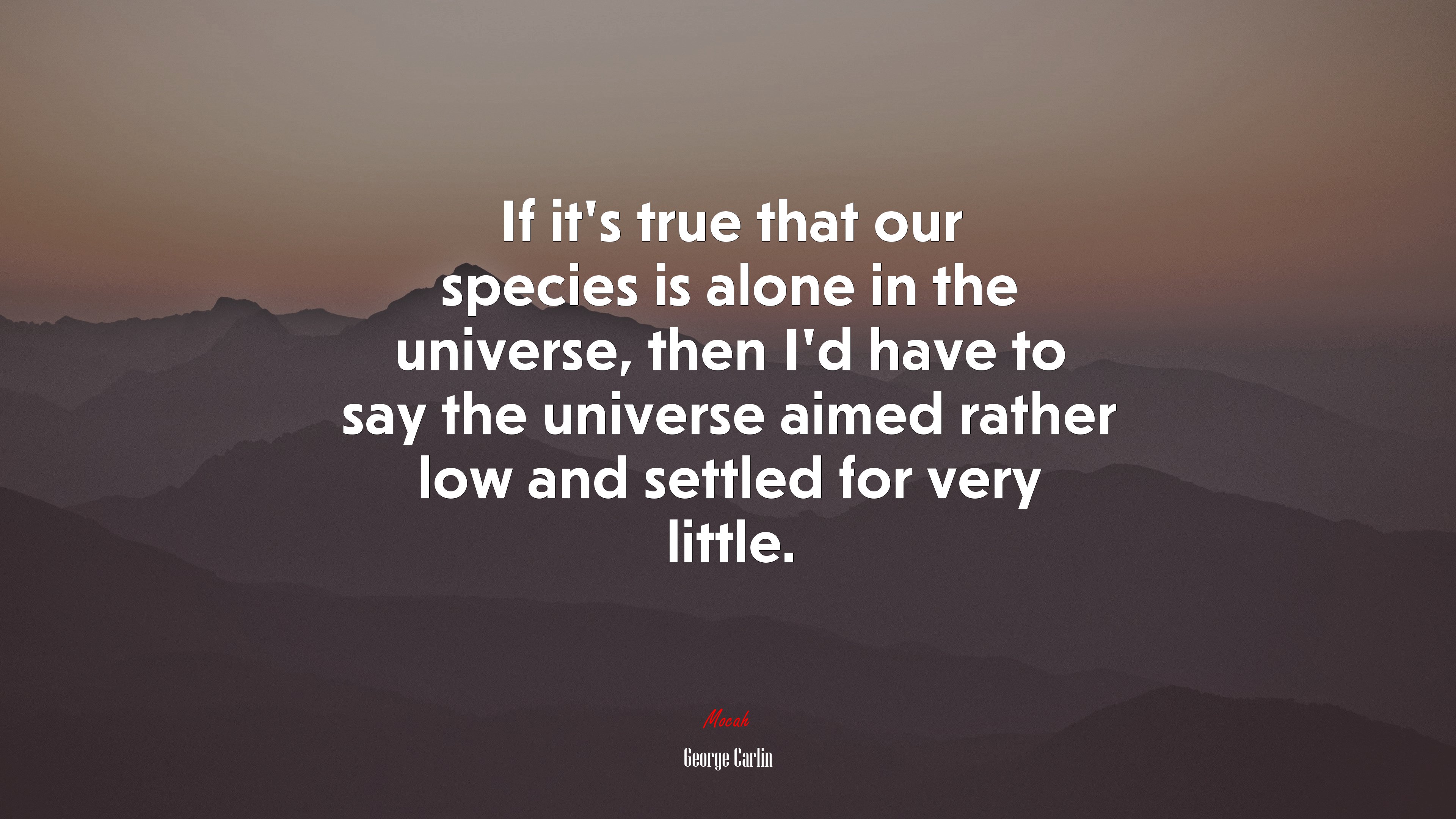 If its true that our species is alone in the universe, then I’d have to say the universe aimed rather low and settled for very little. | George Carlin quote HD Wallpaper