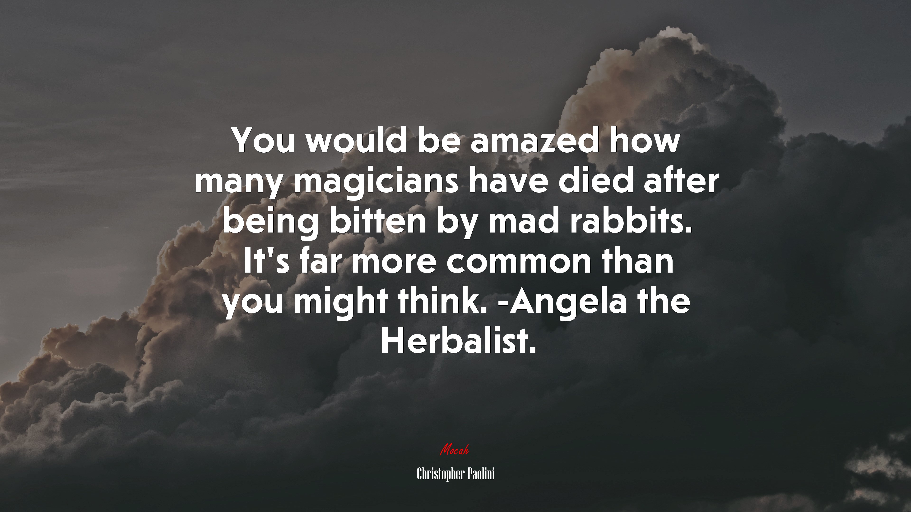 You would be amazed how many magicians have died after being bitten by mad rabbits. It’s far more common than you might think. -Angela the Herbalist. | Christopher Paolini quote HD Wallpaper