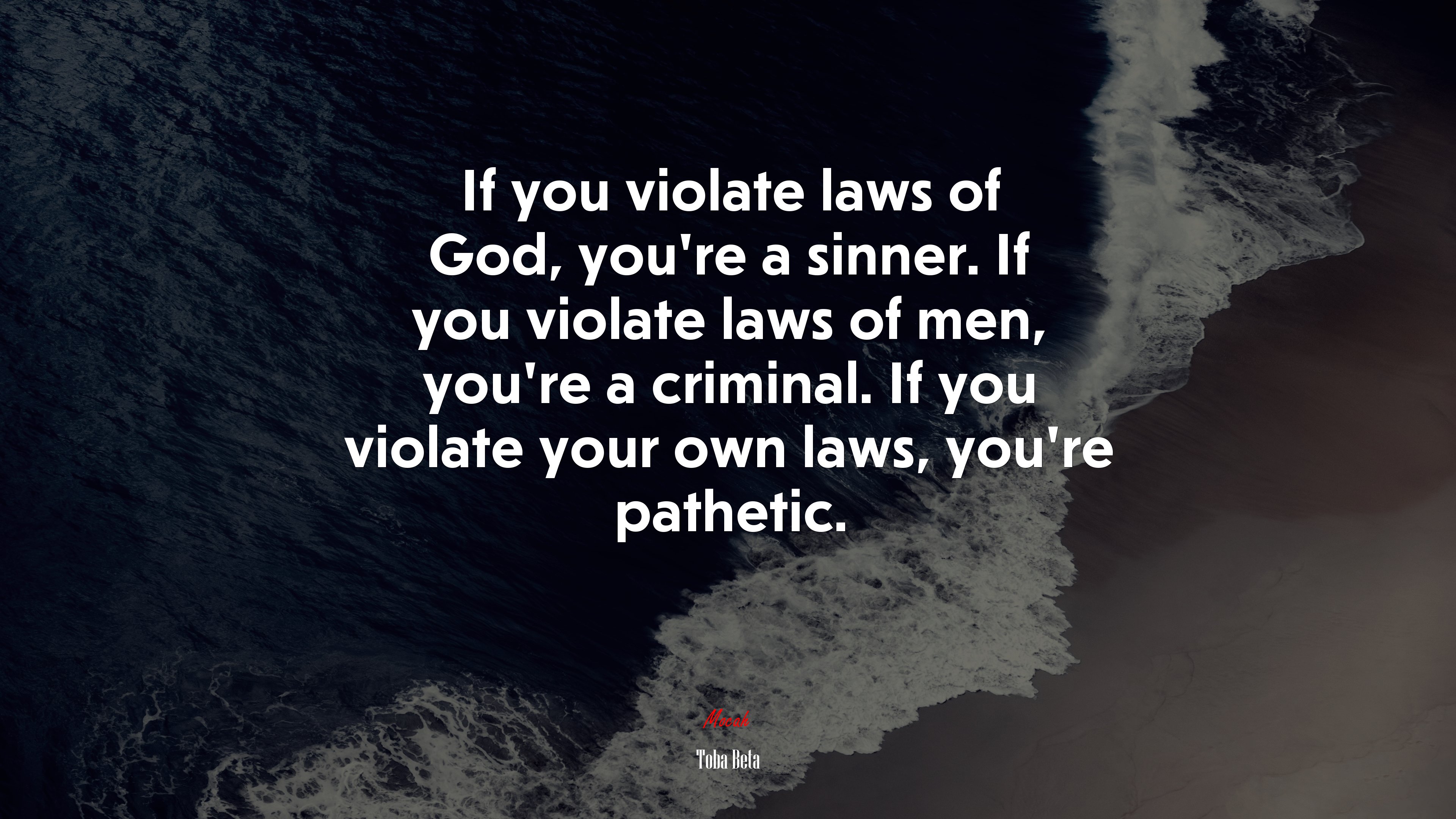 If you violate laws of God, you’re a sinner. If you violate laws of men, you’re a criminal. If you violate your own laws, you’re pathetic. | Toba Beta quote HD Wallpaper