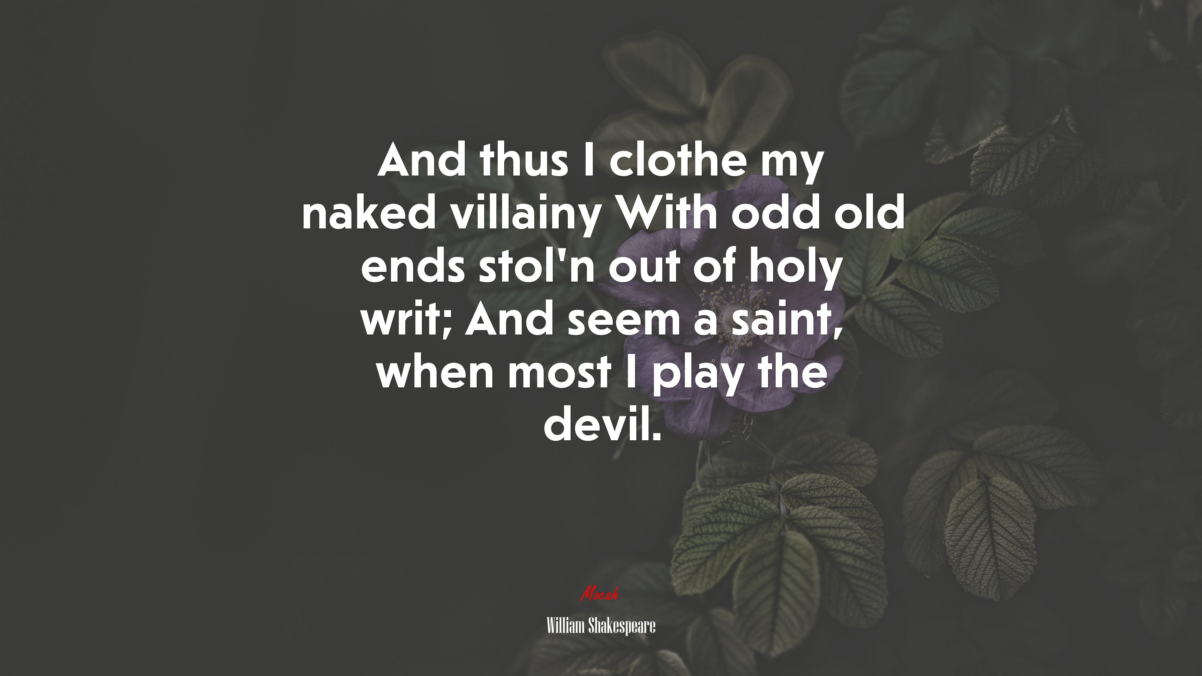 And thus I clothe my naked villainy With odd old ends stol’n out of holy writ; And seem a saint, when most I play the devil. | William Shakespeare quote HD Wallpaper