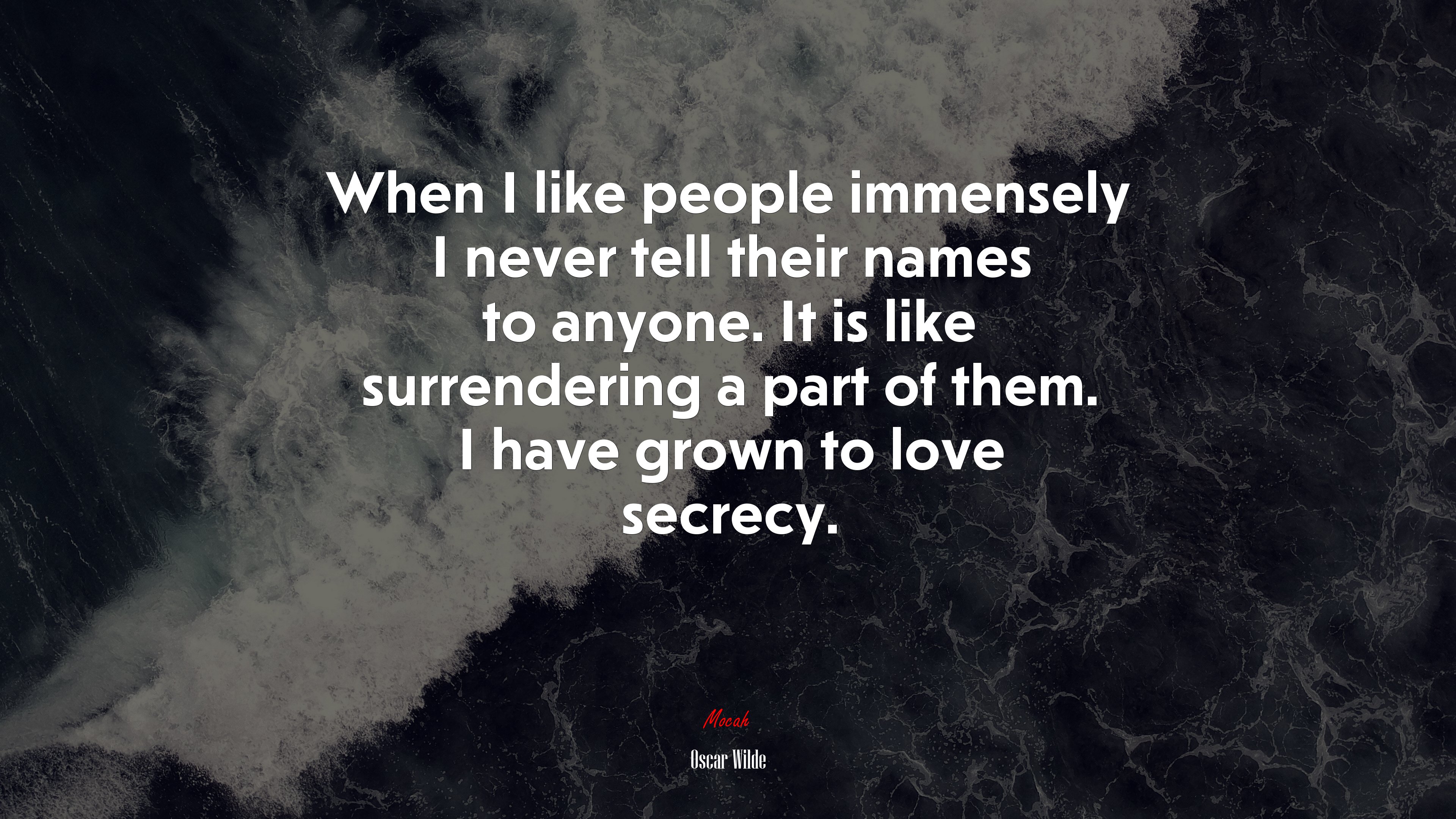 When I like people immensely I never tell their names to anyone. It is like surrendering a part of them. I have grown to love secrecy. | Oscar Wilde quote HD Wallpaper