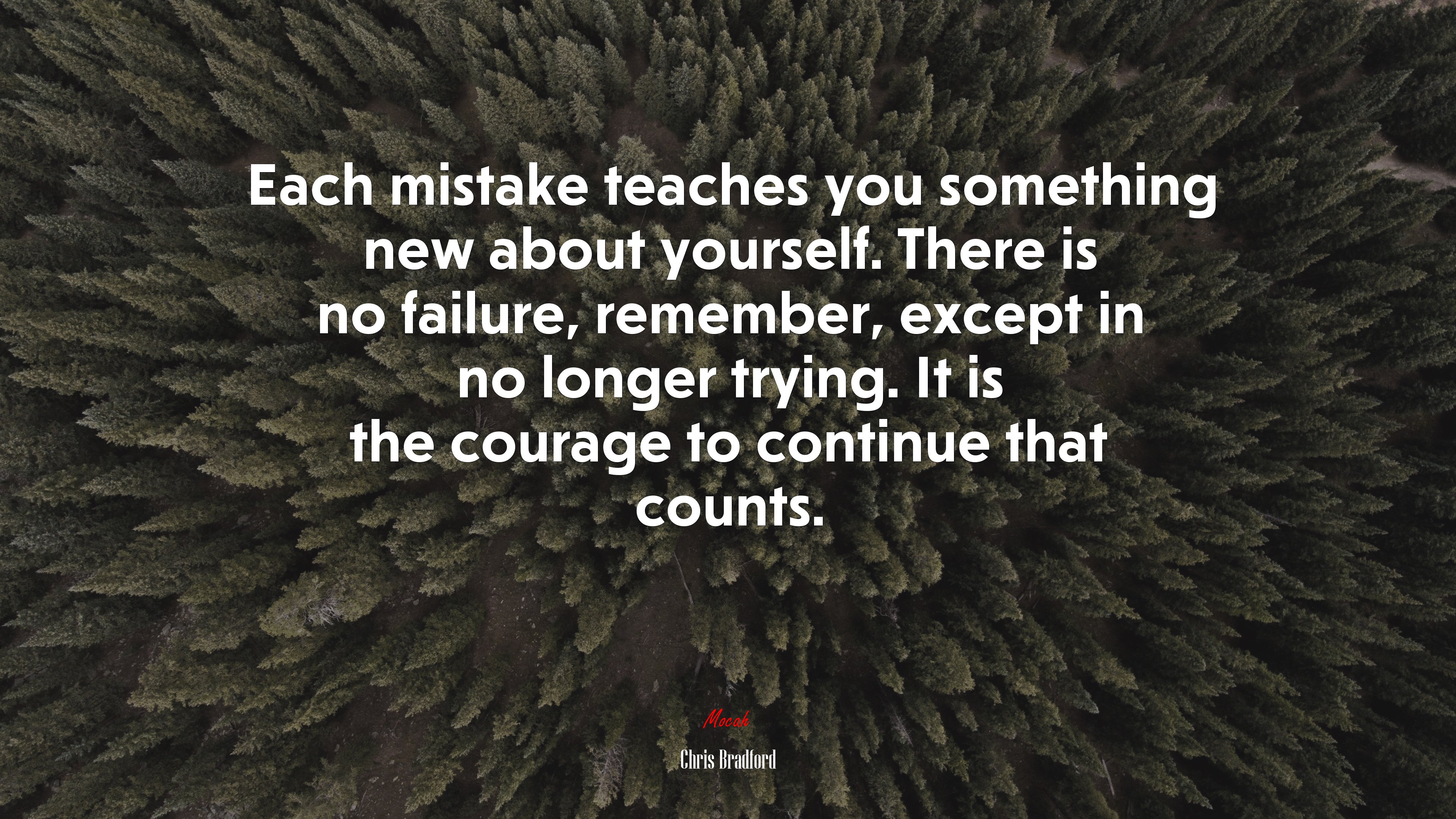 Each mistake teaches you something new about yourself. There is no failure, remember, except in no longer trying. It is the courage to continue that counts. | Chris Bradford quote HD Wallpaper