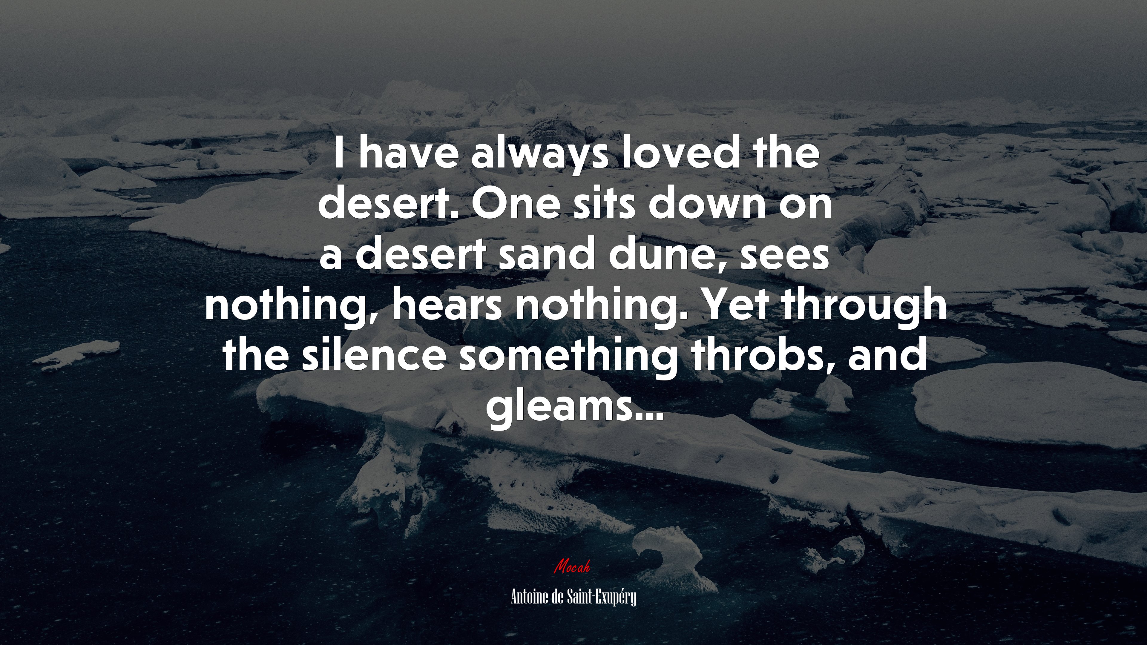 I have always loved the desert. One sits down on a desert sand dune, sees nothing, hears nothing. Yet through the silence something throbs, and gleams... | Antoine de Saint-Exupéry quote HD Wallpaper