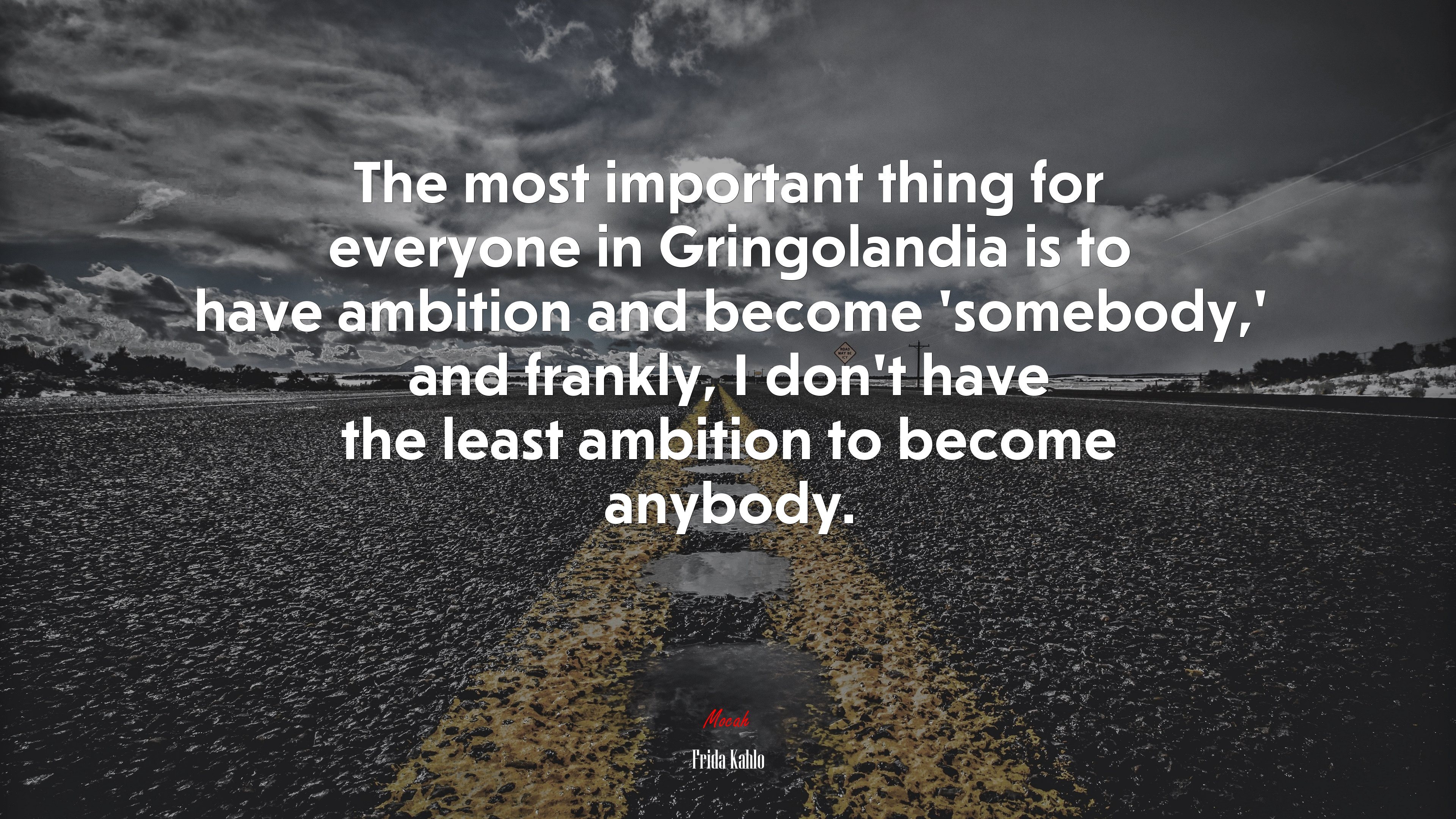 The most important thing for everyone in Gringolandia is to have ambition and become ‘somebody,’ and frankly, I don’t have the least ambition to become anybody. | Frida Kahlo quote HD Wallpaper
