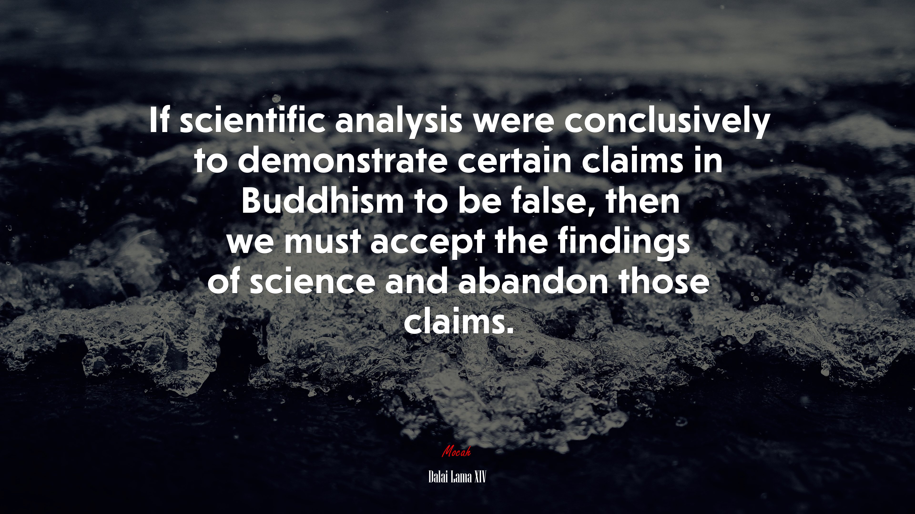 If scientific analysis were conclusively to demonstrate certain claims in Buddhism to be false, then we must accept the findings of science and abandon those claims. | Dalai Lama XIV quote HD Wallpaper