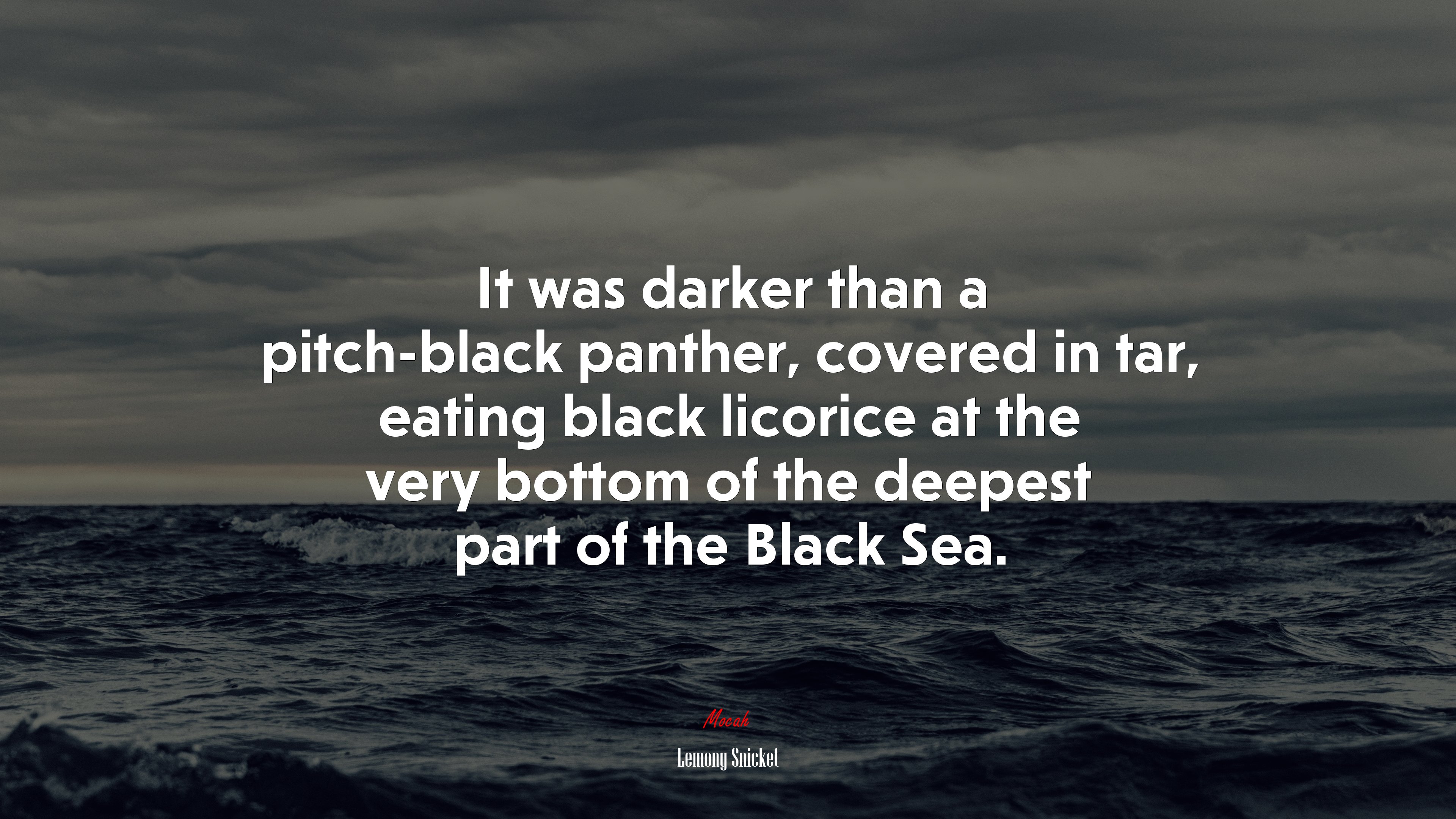 It was darker than a pitch-black panther, covered in tar, eating black licorice at the very bottom of the deepest part of the Black Sea. | Lemony Snicket quote HD Wallpaper