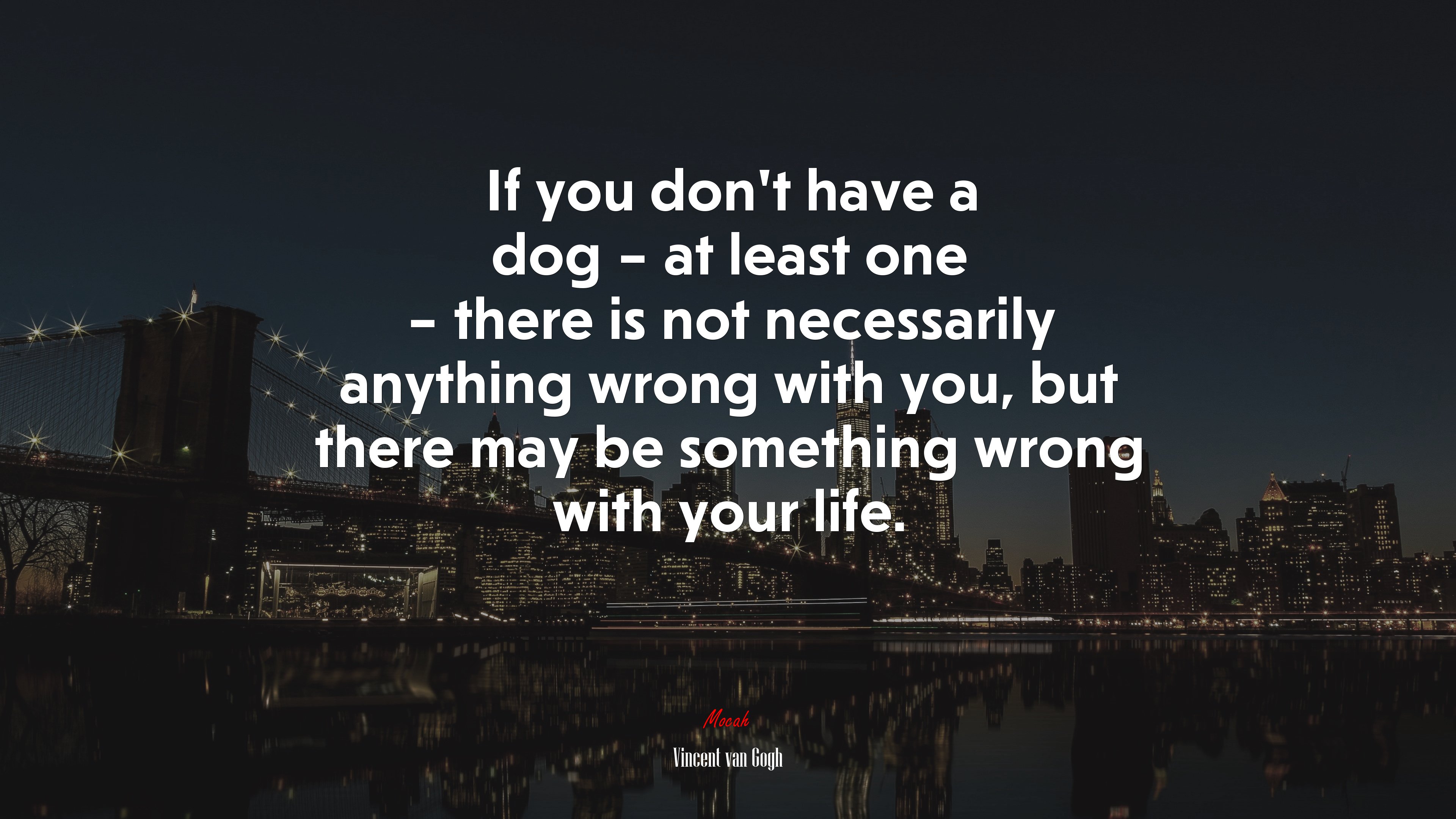 If you don’t have a dog – at least one – there is not necessarily anything wrong with you, but there may be something wrong with your life. | Vincent van Gogh quote HD Wallpaper