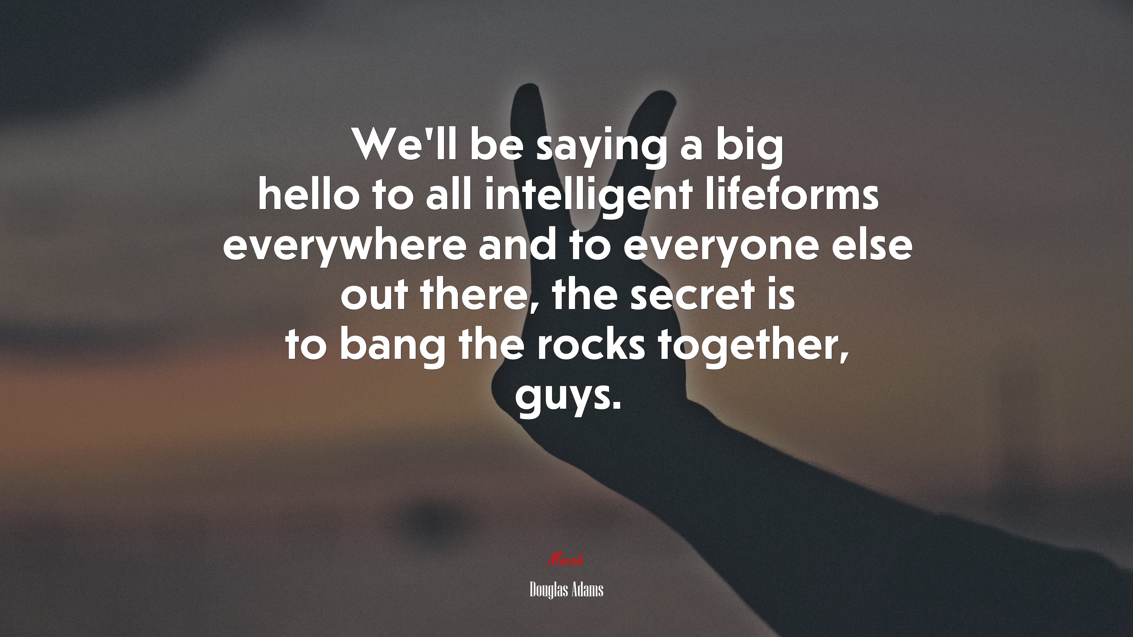 We’ll be saying a big hello to all intelligent lifeforms everywhere and to everyone else out there, the secret is to bang the rocks together, guys. | Douglas Adams quote HD Wallpaper