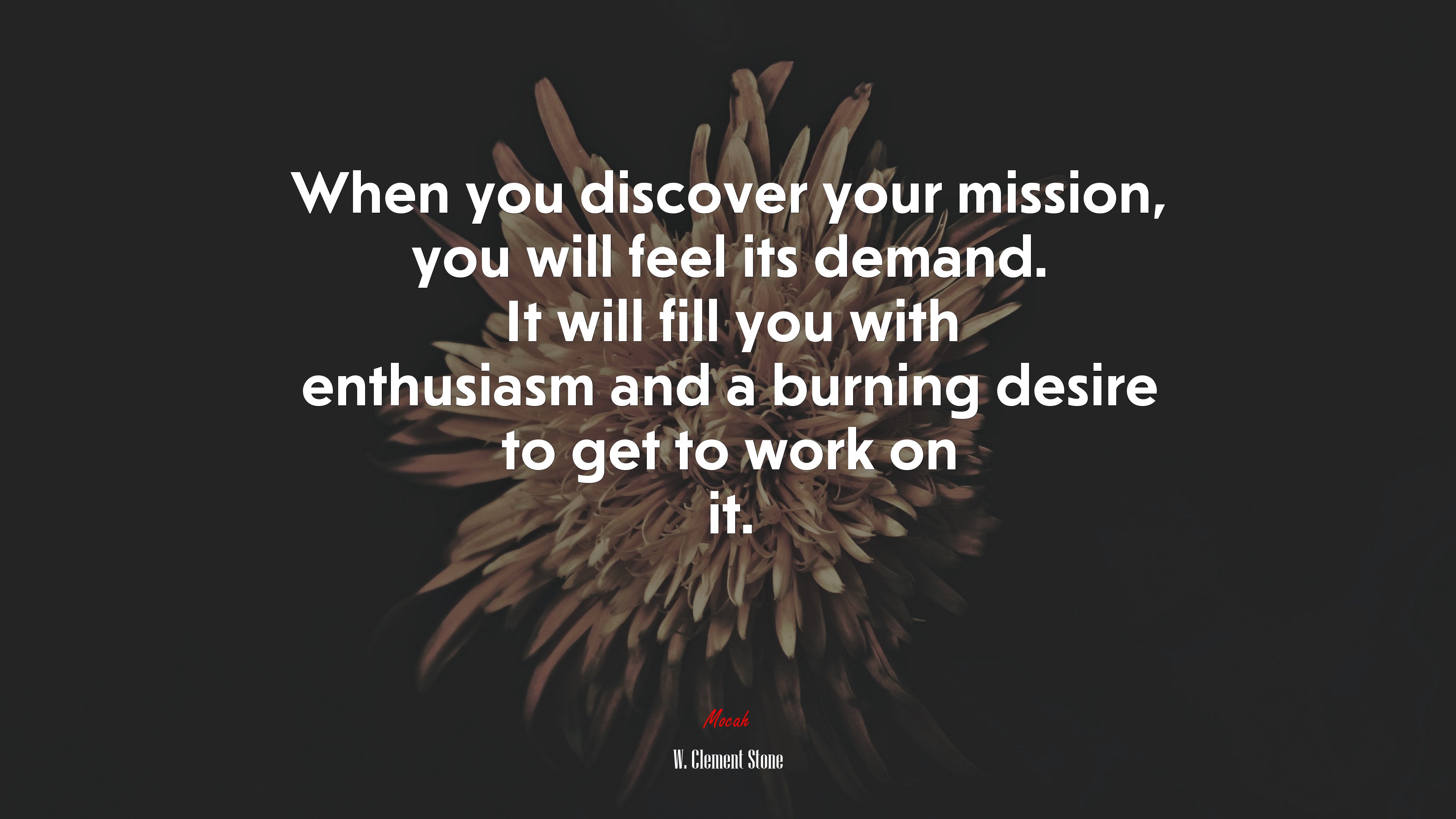 When you discover your mission, you will feel its demand. It will fill you with enthusiasm and a burning desire to get to work on it. | W. Clement Stone quote HD Wallpaper